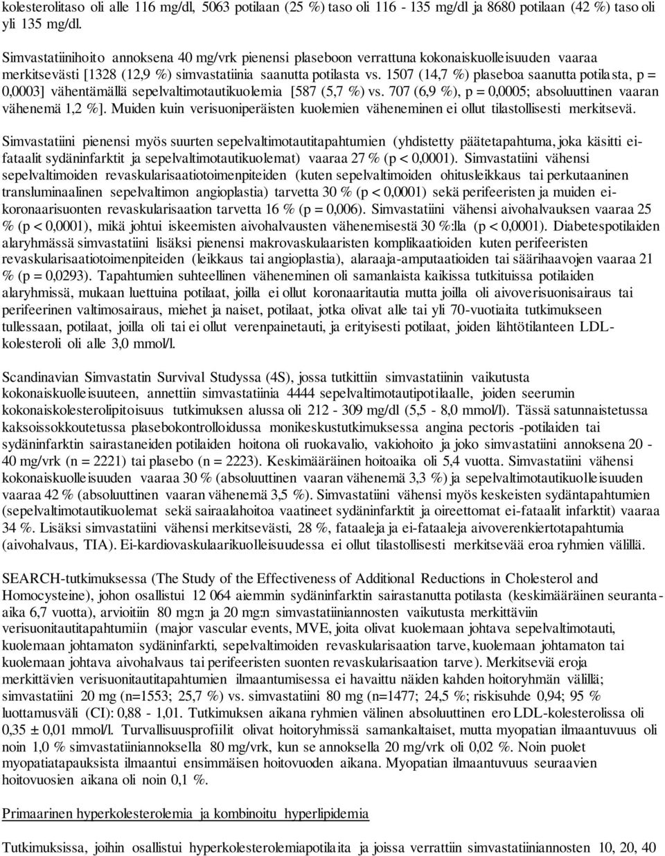 1507 (14,7 %) plaseboa saanutta potilasta, p = 0,0003] vähentämällä sepelvaltimotautikuolemia [587 (5,7 %) vs. 707 (6,9 %), p = 0,0005; absoluuttinen vaaran vähenemä 1,2 %].