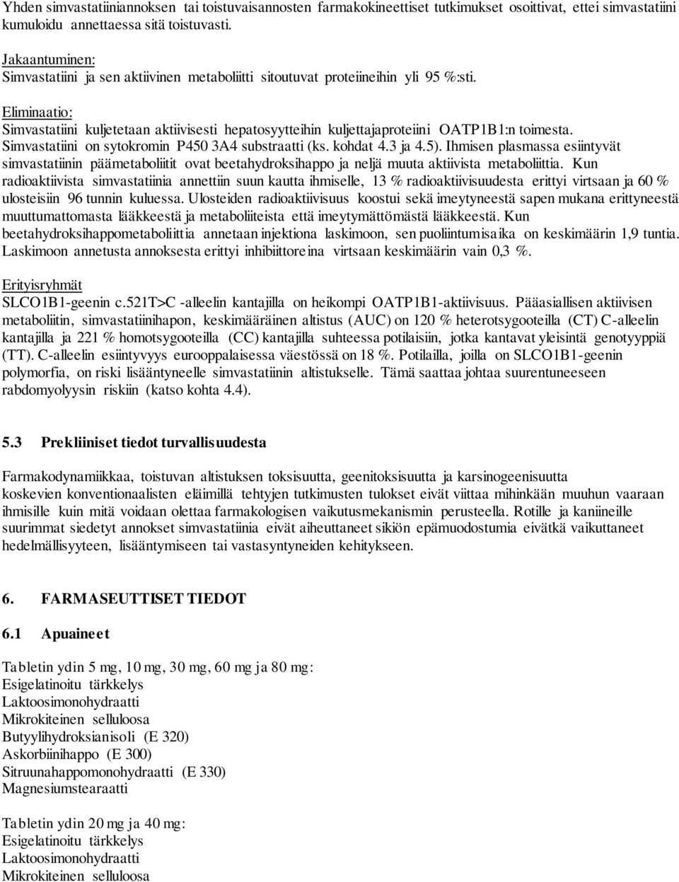 Eliminaatio: Simvastatiini kuljetetaan aktiivisesti hepatosyytteihin kuljettajaproteiini OATP1B1:n toimesta. Simvastatiini on sytokromin P450 3A4 substraatti (ks. kohdat 4.3 ja 4.5).