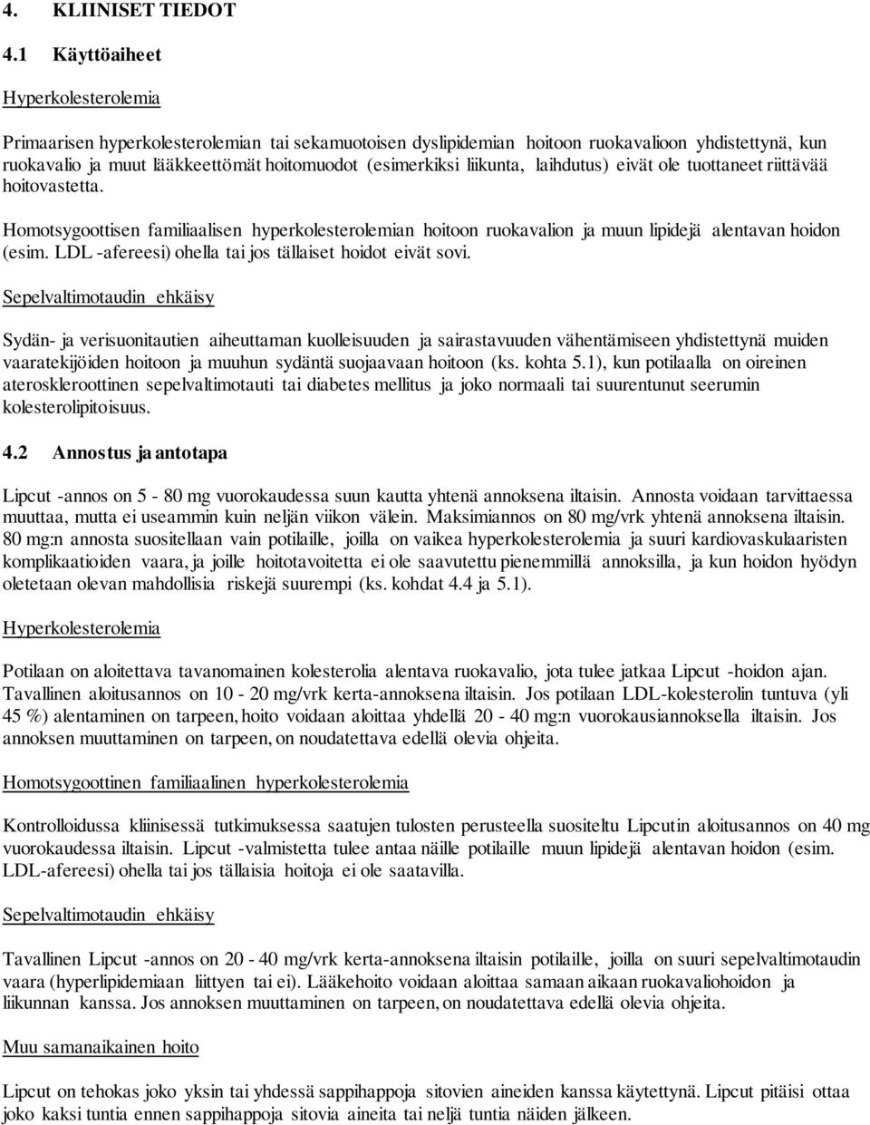 liikunta, laihdutus) eivät ole tuottaneet riittävää hoitovastetta. Homotsygoottisen familiaalisen hyperkolesterolemian hoitoon ruokavalion ja muun lipidejä alentavan hoidon (esim.