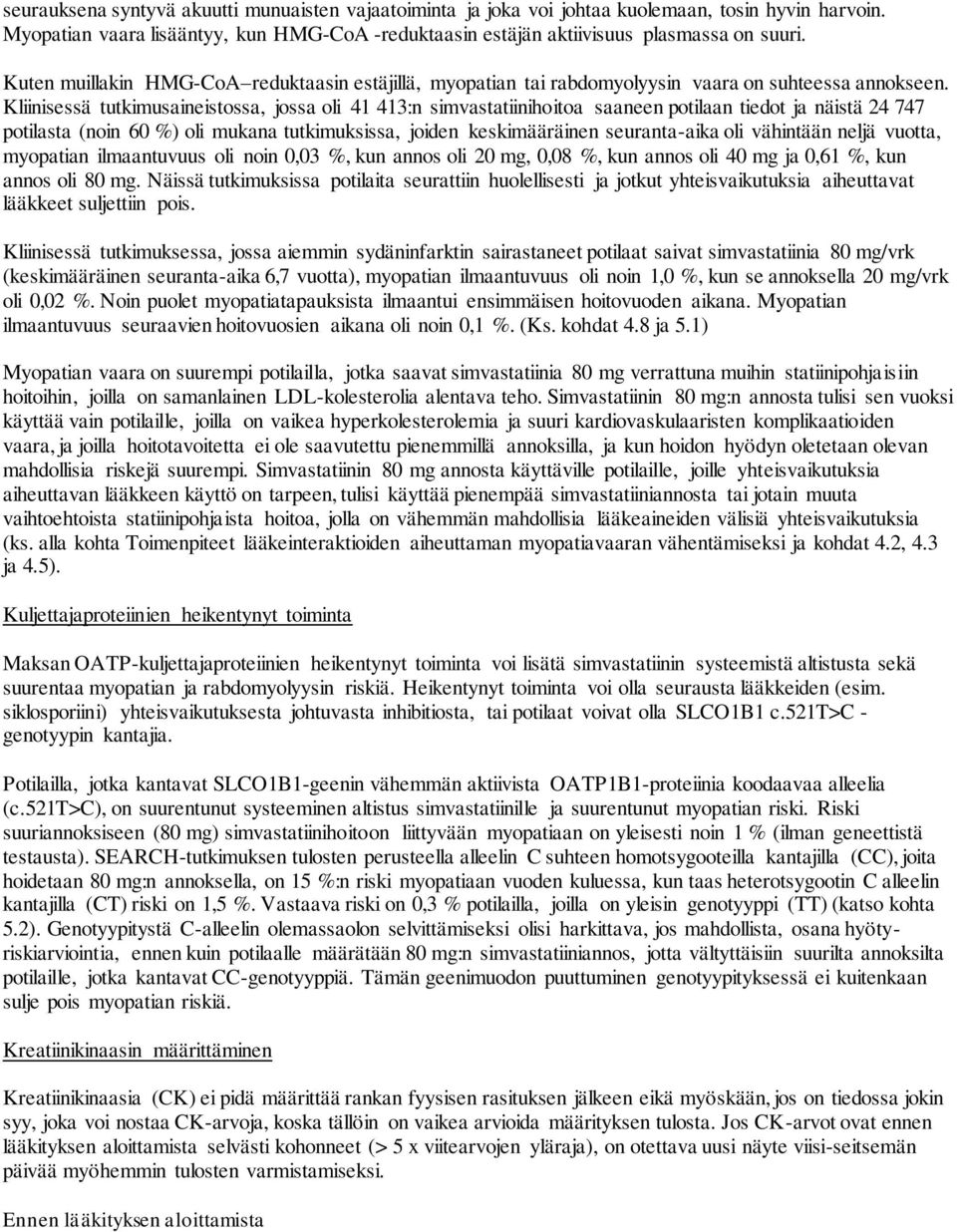 Kliinisessä tutkimusaineistossa, jossa oli 41 413:n simvastatiinihoitoa saaneen potilaan tiedot ja näistä 24 747 potilasta (noin 60 %) oli mukana tutkimuksissa, joiden keskimääräinen seuranta-aika