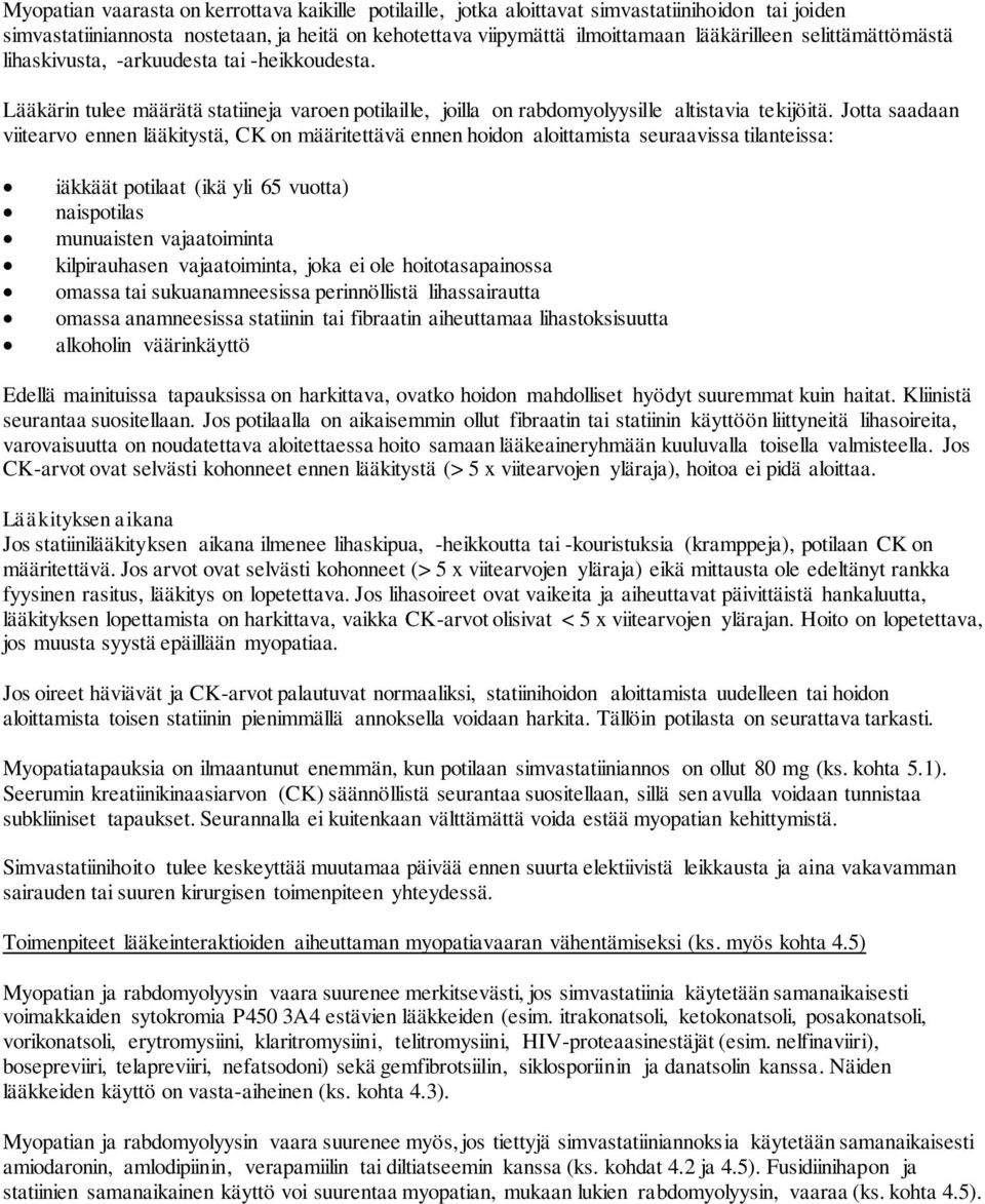 Jotta saadaan viitearvo ennen lääkitystä, CK on määritettävä ennen hoidon aloittamista seuraavissa tilanteissa: iäkkäät potilaat (ikä yli 65 vuotta) naispotilas munuaisten vajaatoiminta kilpirauhasen