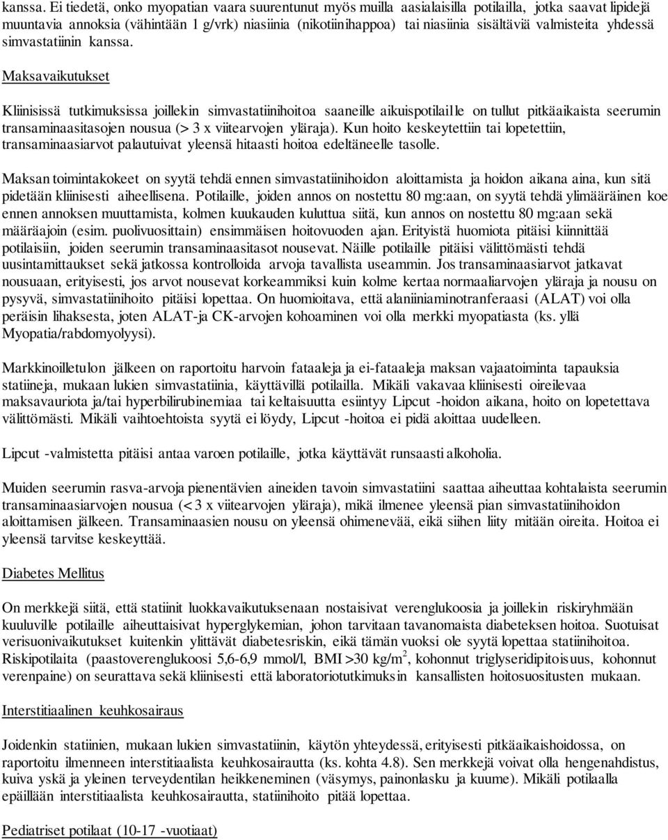 valmisteita yhdessä simvastatiinin  Maksavaikutukset Kliinisissä tutkimuksissa joillekin simvastatiinihoitoa saaneille aikuispotilaille on tullut pitkäaikaista seerumin transaminaasitasojen nousua (>