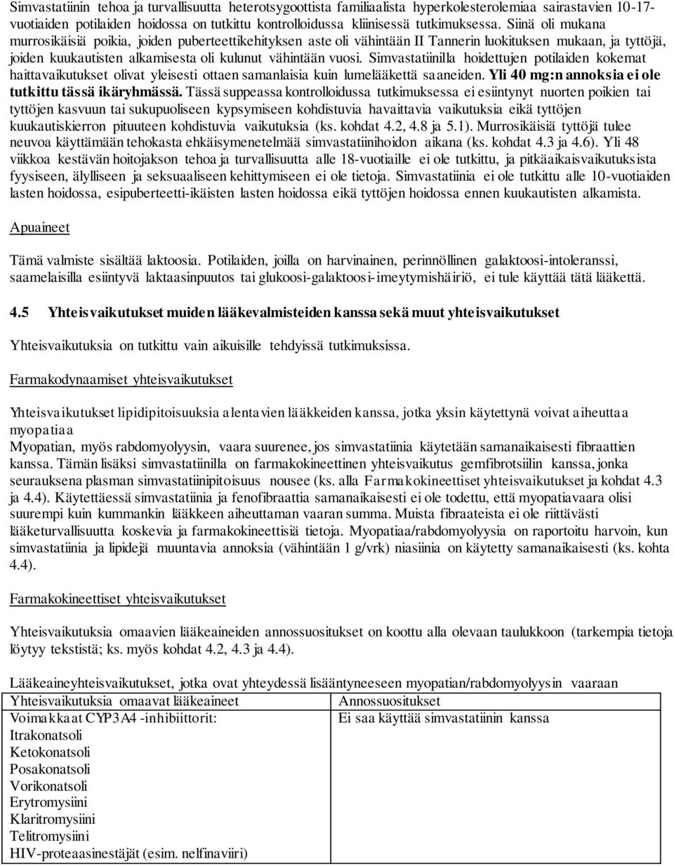 Simvastatiinilla hoidettujen potilaiden kokemat haittavaikutukset olivat yleisesti ottaen samanlaisia kuin lumelääkettä saaneiden. Yli 40 mg:n annoksia ei ole tutkittu tässä ikäryhmässä.