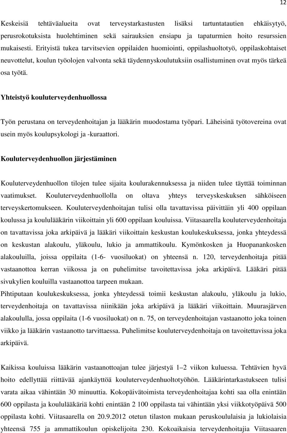 Yhteistyö kouluterveydenhuollossa Työn perustana on terveydenhoitajan ja lääkärin muodostama työpari. Läheisinä työtovereina ovat usein myös koulupsykologi ja -kuraattori.