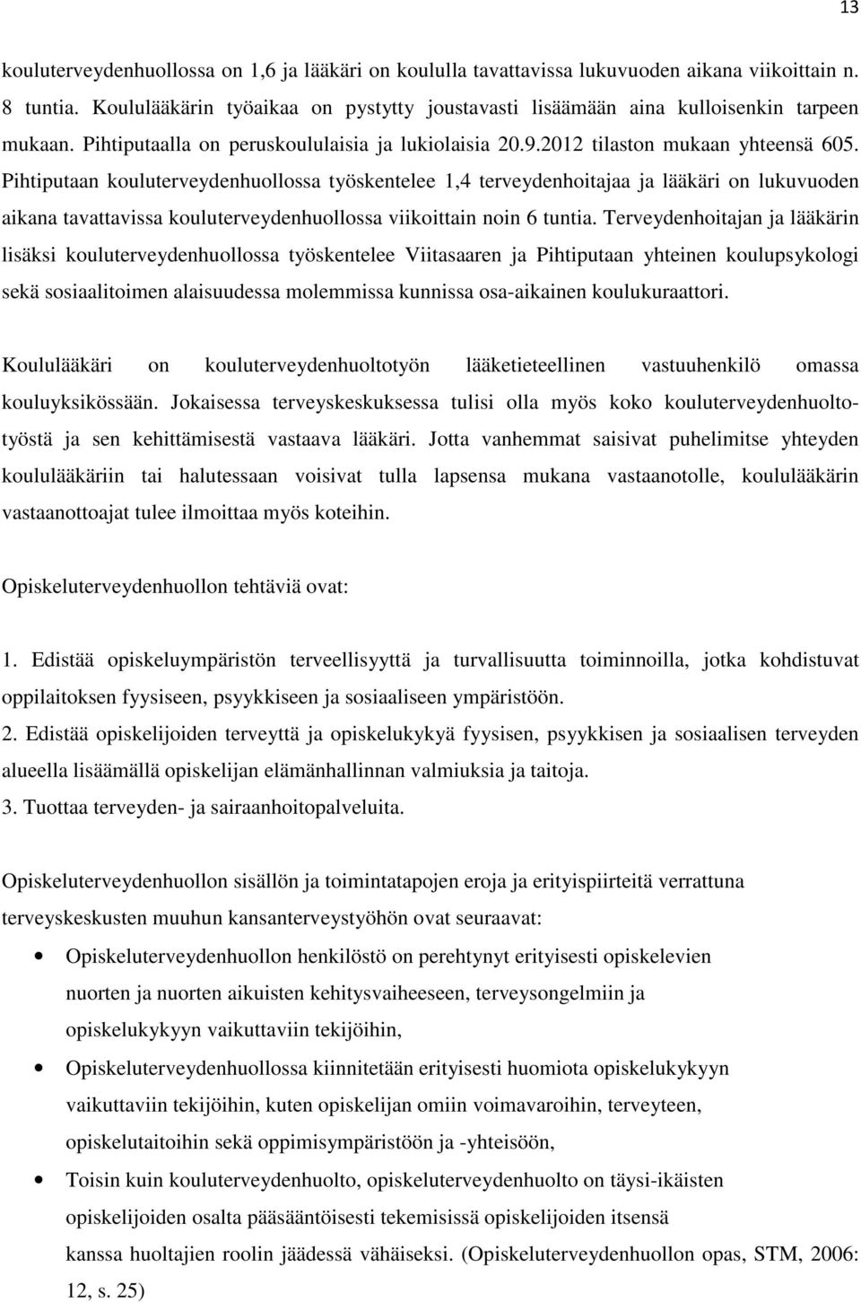 Pihtiputaan kouluterveydenhuollossa työskentelee 1,4 terveydenhoitajaa ja lääkäri on lukuvuoden aikana tavattavissa kouluterveydenhuollossa viikoittain noin 6 tuntia.