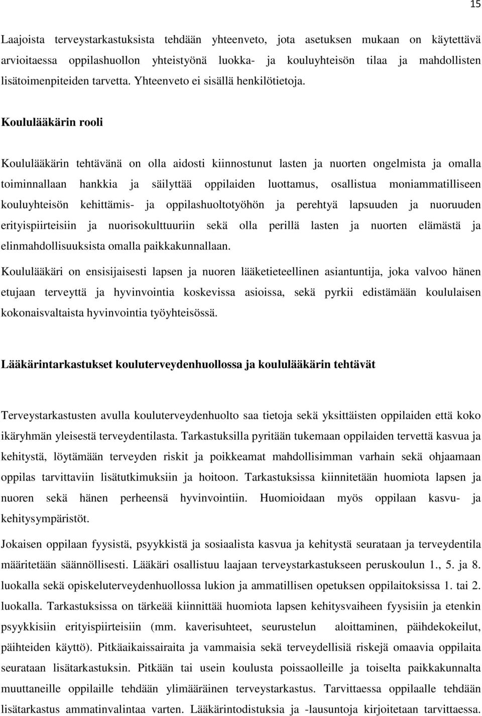 Koululääkärin rooli Koululääkärin tehtävänä on olla aidosti kiinnostunut lasten ja nuorten ongelmista ja omalla toiminnallaan hankkia ja säilyttää oppilaiden luottamus, osallistua moniammatilliseen