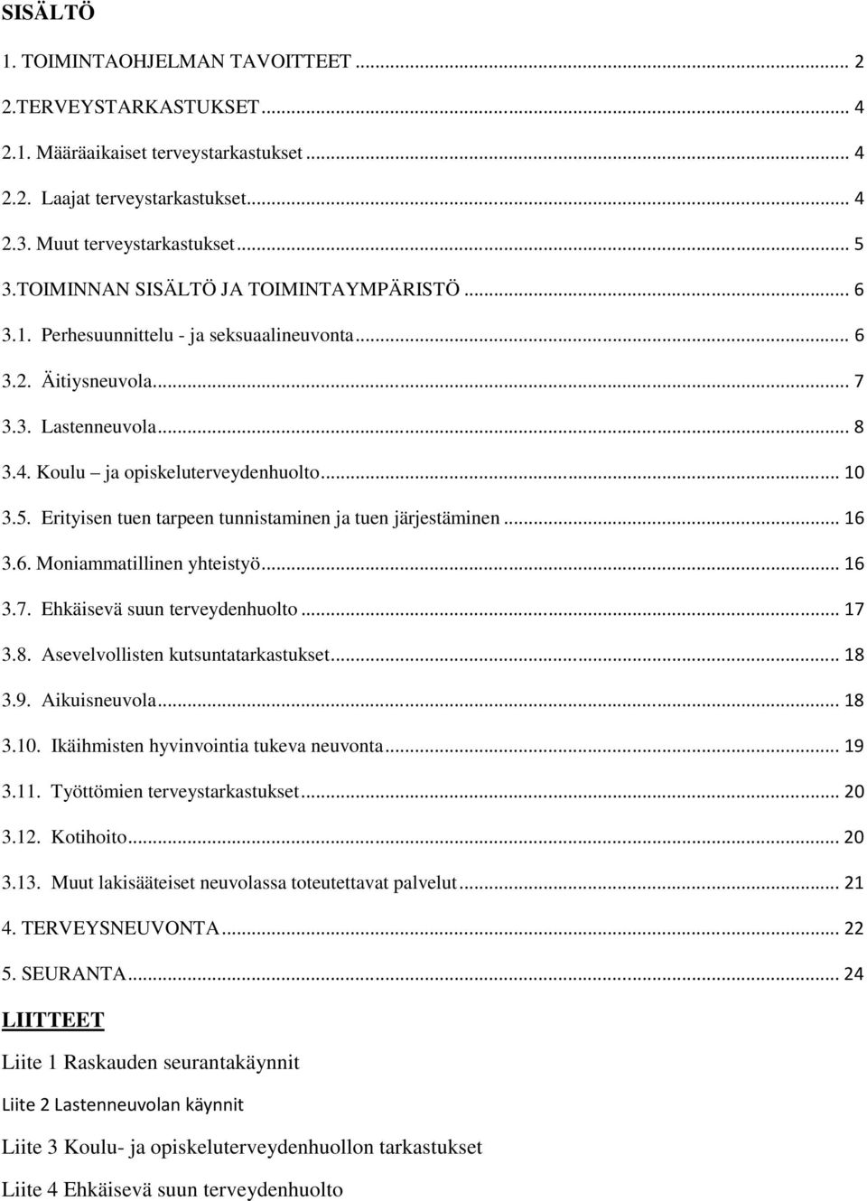 Erityisen tuen tarpeen tunnistaminen ja tuen järjestäminen... 16 3.6. Moniammatillinen yhteistyö... 16 3.7. Ehkäisevä suun terveydenhuolto... 17 3.8. Asevelvollisten kutsuntatarkastukset... 18 3.9.