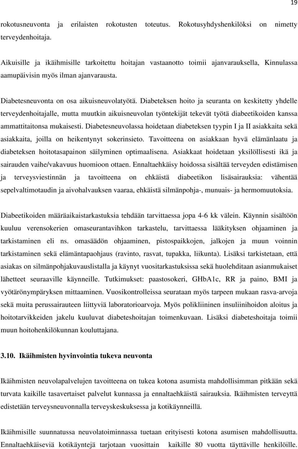 Diabeteksen hoito ja seuranta on keskitetty yhdelle terveydenhoitajalle, mutta muutkin aikuisneuvolan työntekijät tekevät työtä diabeetikoiden kanssa ammattitaitonsa mukaisesti.