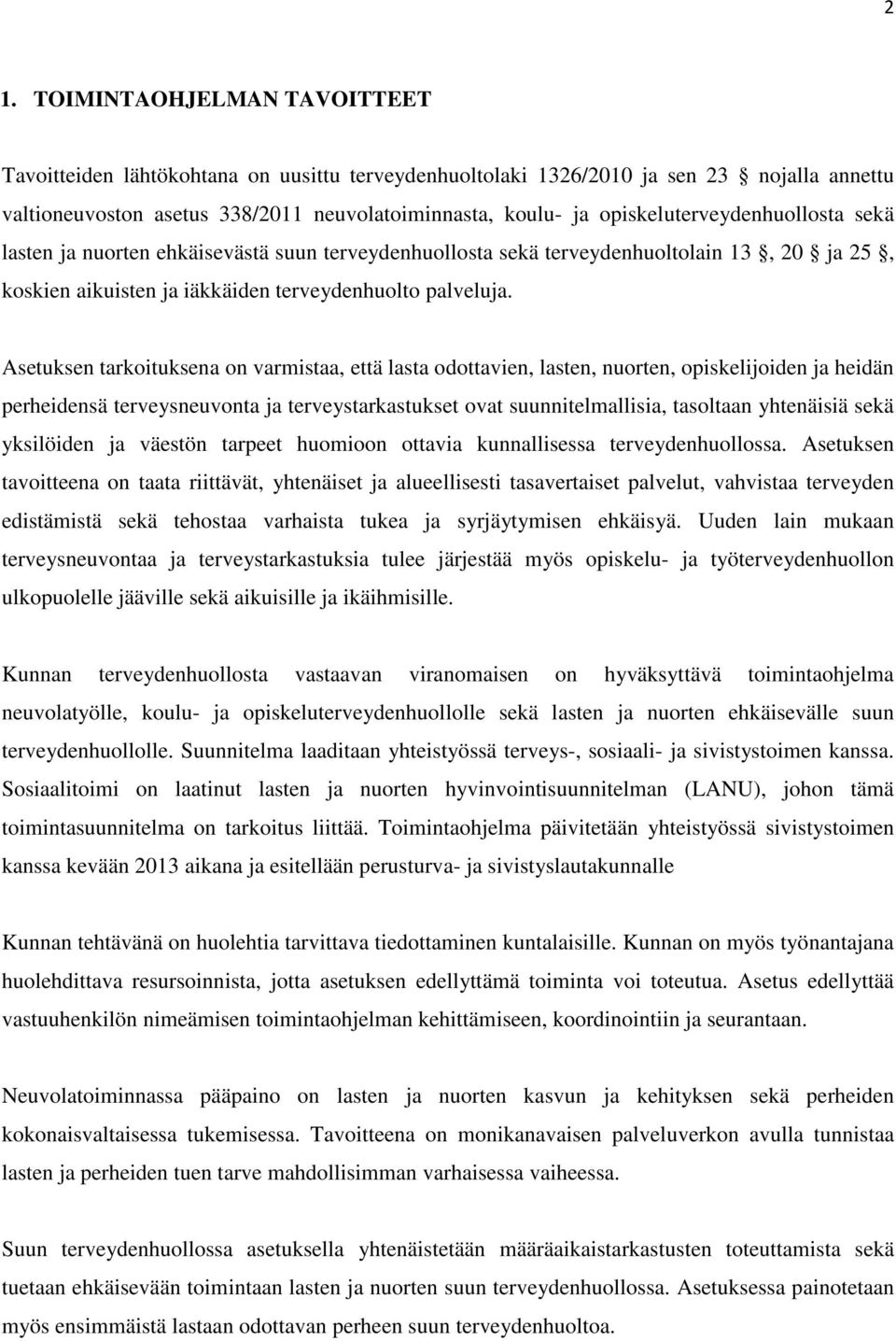 Asetuksen tarkoituksena on varmistaa, että lasta odottavien, lasten, nuorten, opiskelijoiden ja heidän perheidensä terveysneuvonta ja terveystarkastukset ovat suunnitelmallisia, tasoltaan yhtenäisiä