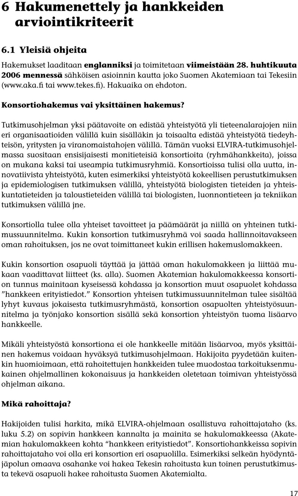 Tutkimusohjelman yksi päätavoite on edistää yhteistyötä yli tieteenalarajojen niin eri organisaatioiden välillä kuin sisälläkin ja toisaalta edistää yhteistyötä tiedeyhteisön, yritysten ja