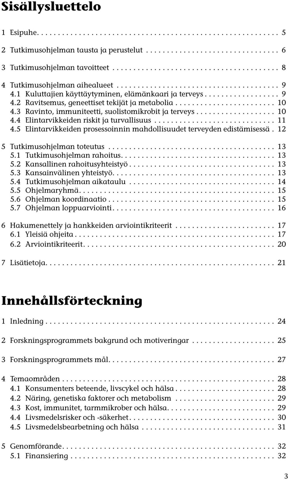 ....................... 10 4.3 Ravinto, immuniteetti, suolistomikrobit ja terveys................... 10 4.4 Elintarvikkeiden riskit ja turvallisuus............................. 11 4.