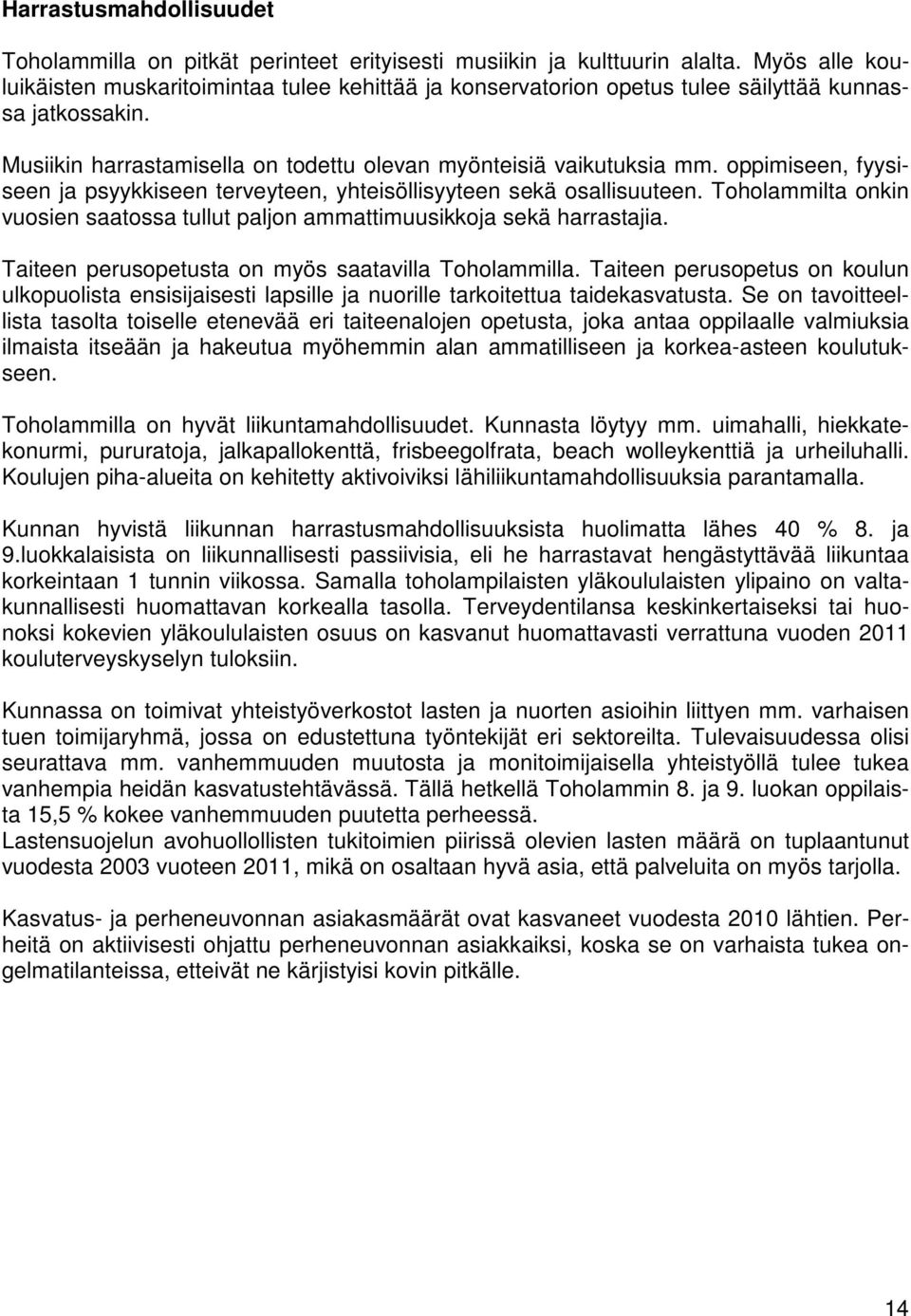 oppimiseen, fyysiseen ja psyykkiseen terveyteen, yhteisöllisyyteen sekä osallisuuteen. Toholammilta onkin vuosien saatossa tullut paljon ammattimuusikkoja sekä harrastajia.