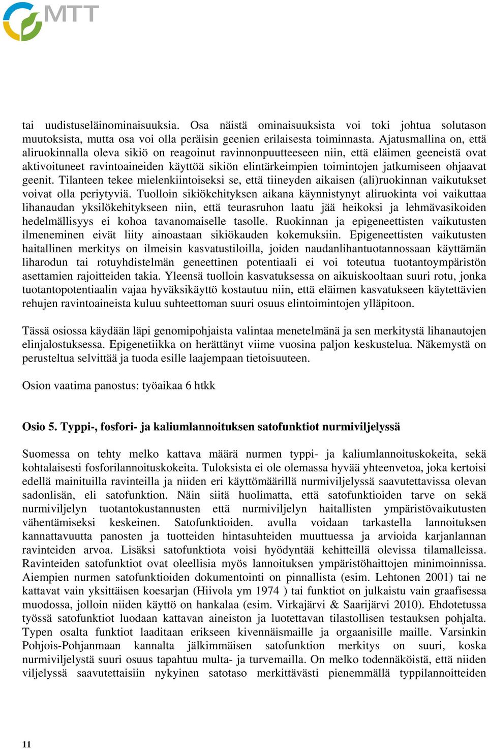 jatkumiseen ohjaavat geenit. Tilanteen tekee mielenkiintoiseksi se, että tiineyden aikaisen (ali)ruokinnan vaikutukset voivat olla periytyviä.