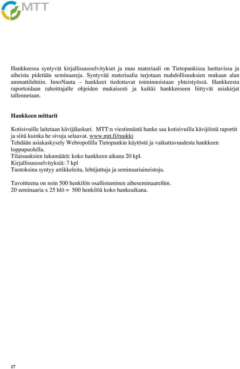 Hankkeen mittarit Kotisivuille laitetaan kävijälaskuri. MTT:n viestinnästä hanke saa kotisivuilla kävijöistä raportit ja siitä kuinka he sivuja selaavat. www.mtt.