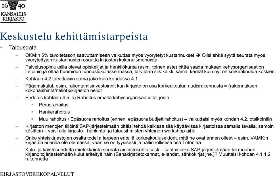 toinen aste) pitää saada mukaan kehysorganisaation tietoihin ja ottaa huomioon tunnuslukulaskennassa, tarvitaan siis kaikki samat kentät kuin nyt on korkeakoulua koskien. Kohtaan 4.