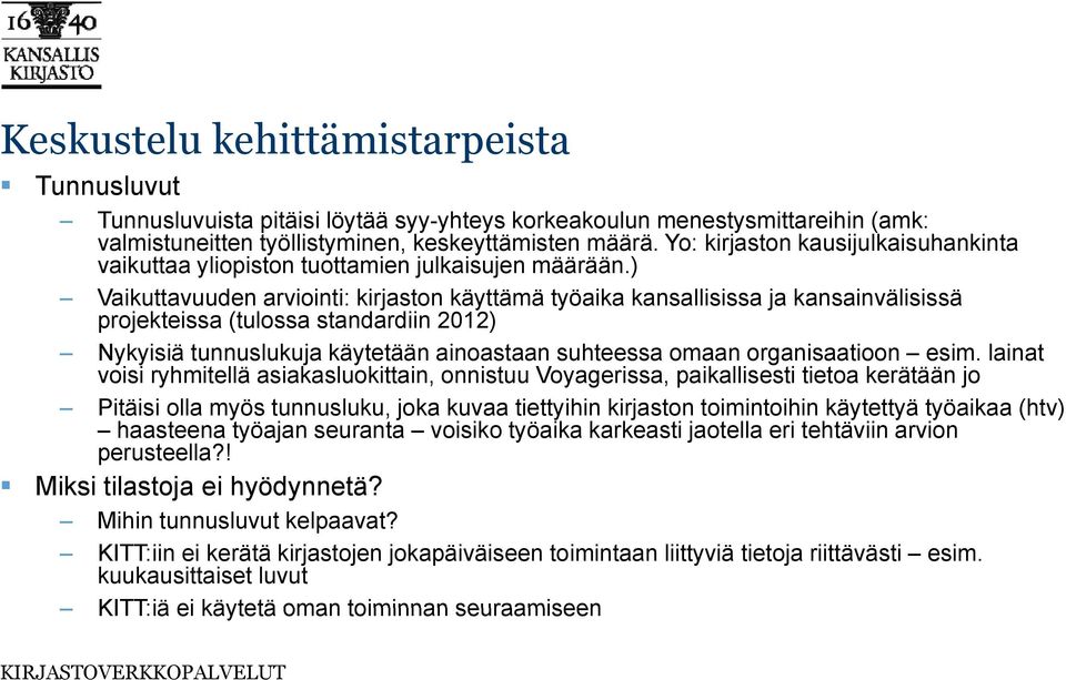 ) Vaikuttavuuden arviointi: kirjaston käyttämä työaika kansallisissa ja kansainvälisissä projekteissa (tulossa standardiin 2012) Nykyisiä tunnuslukuja käytetään ainoastaan suhteessa omaan