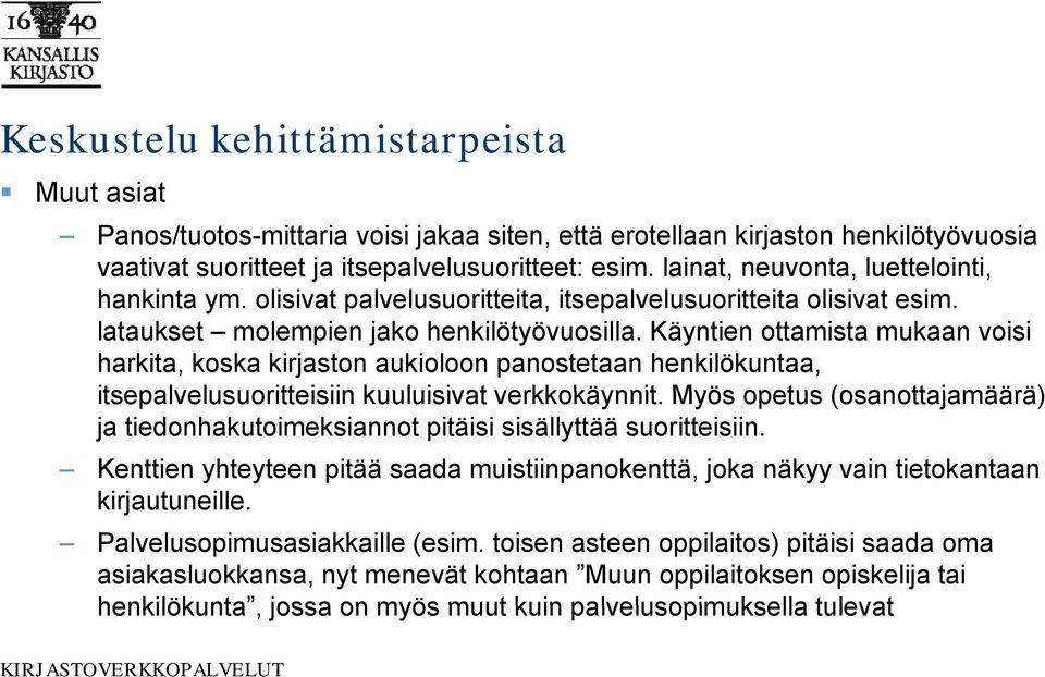 Käyntien ottamista mukaan voisi harkita, koska kirjaston aukioloon panostetaan henkilökuntaa, itsepalvelusuoritteisiin kuuluisivat verkkokäynnit.