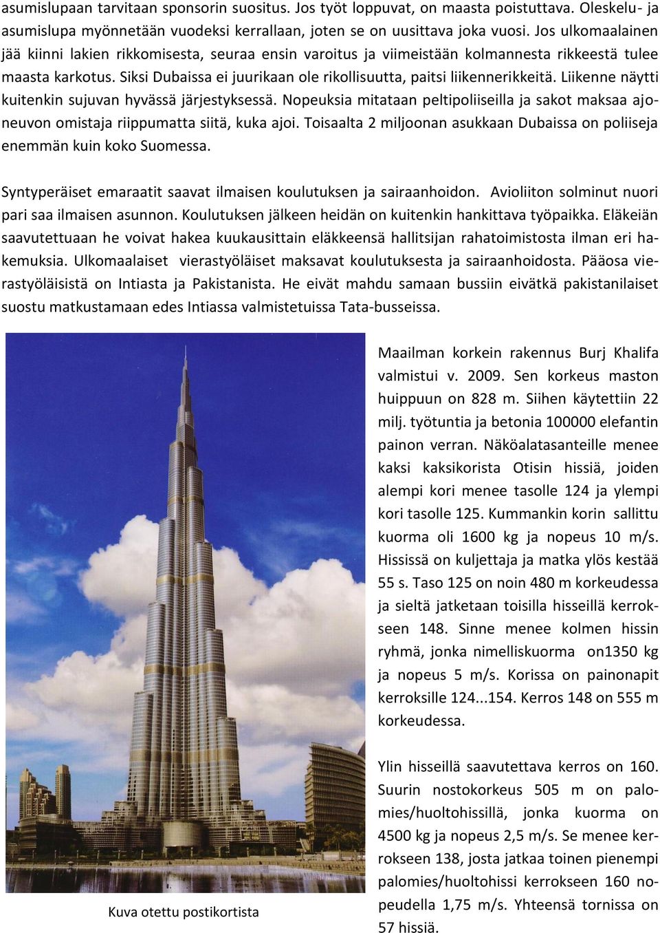 Siksi Dubaissa ei juurikaan ole rikollisuutta, paitsi liikennerikkeitä. Liikenne näytti kuitenkin sujuvan hyvässä järjestyksessä.