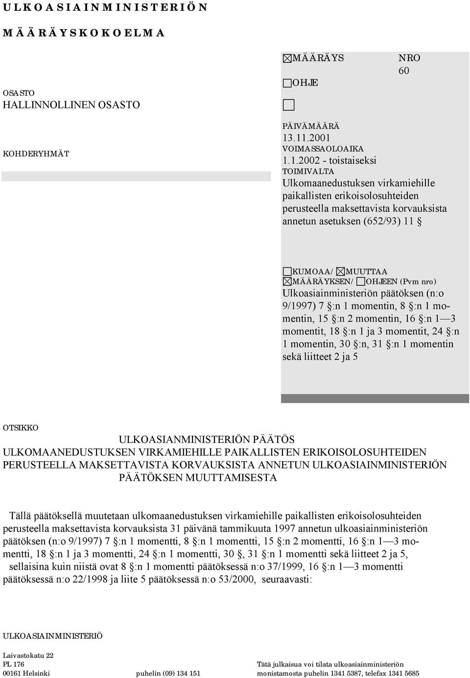 KUMOAA/ MUUTTAA MÄÄRÄYKSEN/ OHJEEN (Pvm nro) Ulkoasiainministeriön päätöksen (n:o 9/1997) 7 :n 1 momentin, 8 :n 1 momentin, 15 :n 2 momentin, 16 :n 1 3 momentit, 18 :n 1 ja 3 momentit, 24 :n 1