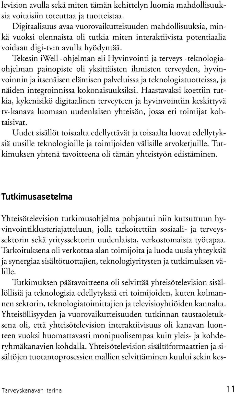 Tekesin iwell -ohjelman eli Hyvinvointi ja terveys -teknologiaohjelman painopiste oli yksittäisten ihmisten terveyden, hyvinvoinnin ja itsenäisen elämisen palveluissa ja teknologiatuotteissa, ja