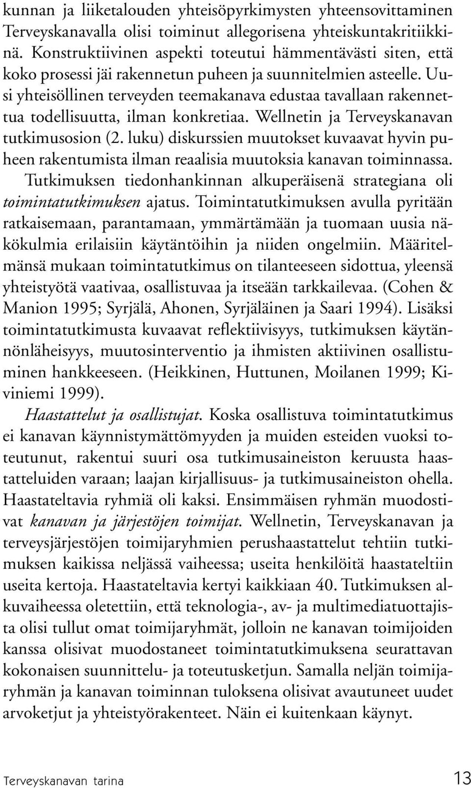 Uusi yhteisöllinen terveyden teemakanava edustaa tavallaan rakennettua todellisuutta, ilman konkretiaa. Wellnetin ja Terveyskanavan tutkimusosion (2.