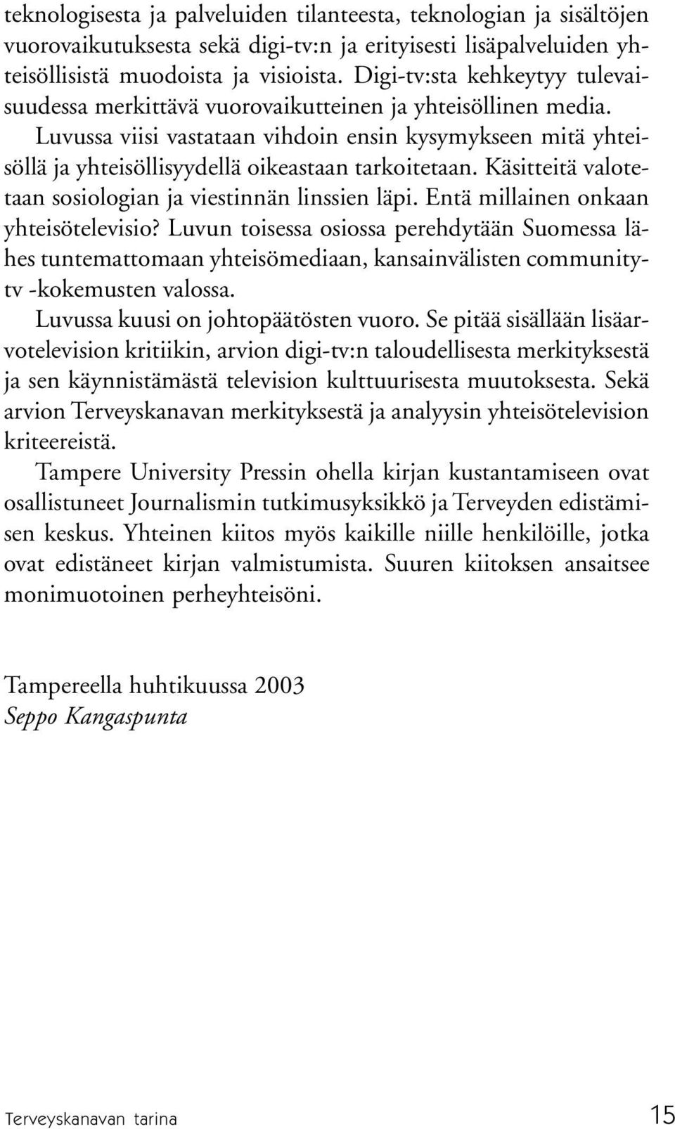 Luvussa viisi vastataan vihdoin ensin kysymykseen mitä yhteisöllä ja yhteisöllisyydellä oikeastaan tarkoitetaan. Käsitteitä valotetaan sosiologian ja viestinnän linssien läpi.