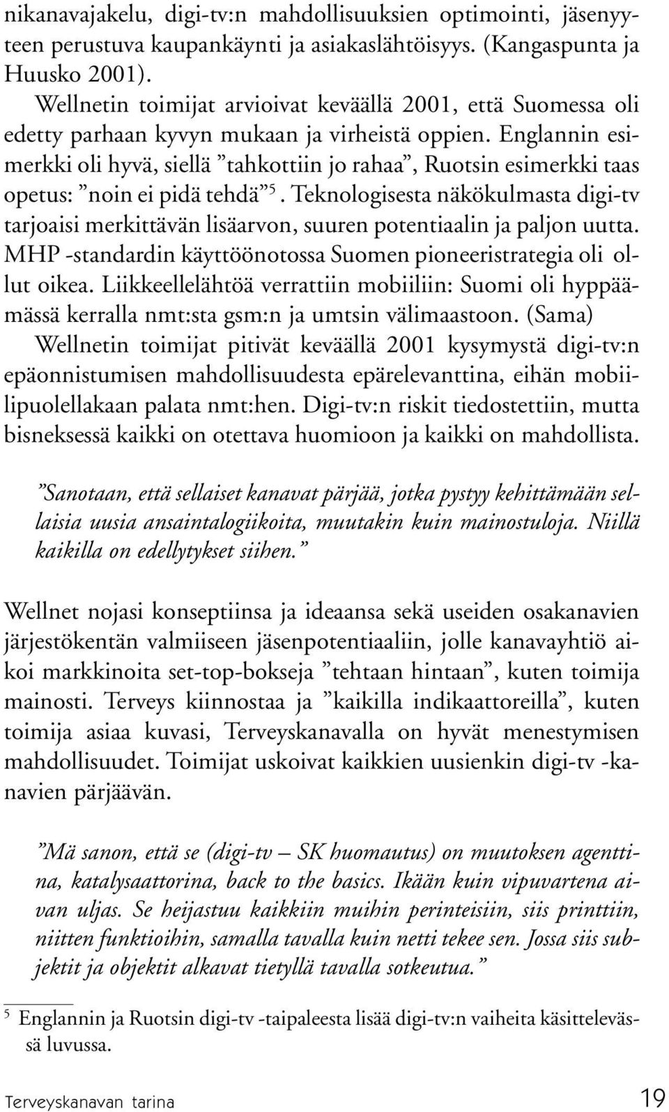 Englannin esimerkki oli hyvä, siellä tahkottiin jo rahaa, Ruotsin esimerkki taas opetus: noin ei pidä tehdä 5.