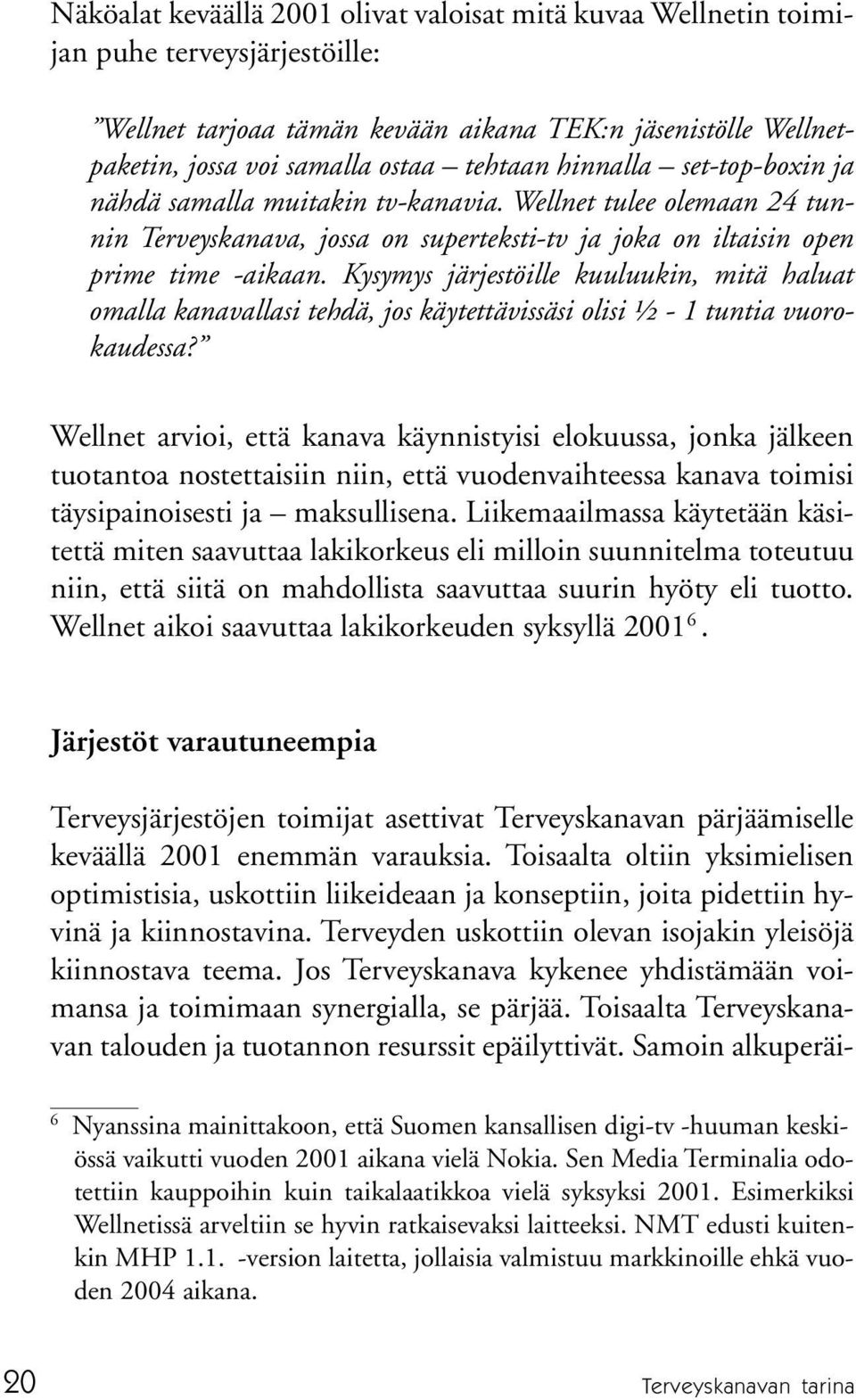 Kysymys järjestöille kuuluukin, mitä haluat omalla kanavallasi tehdä, jos käytettävissäsi olisi ½ - 1 tuntia vuorokaudessa?