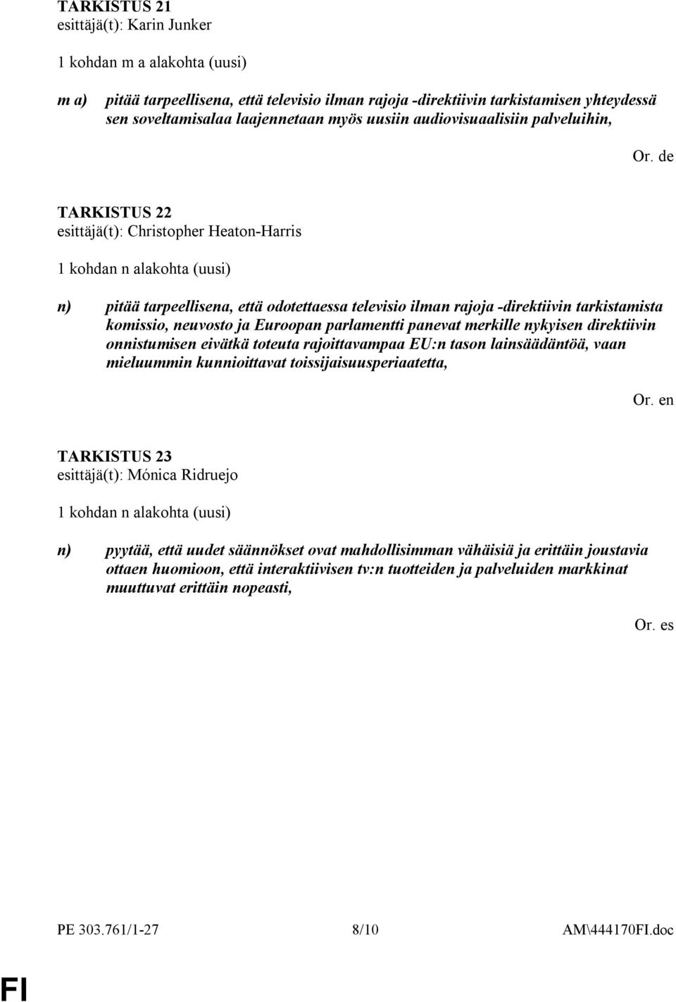 de TARKISTUS 22 esittäjä(t): Christopher Heaton-Harris 1 kohdan n alakohta (uusi) n) pitää tarpeellisena, että odotettaessa televisio ilman rajoja -direktiivin tarkistamista komissio, neuvosto ja