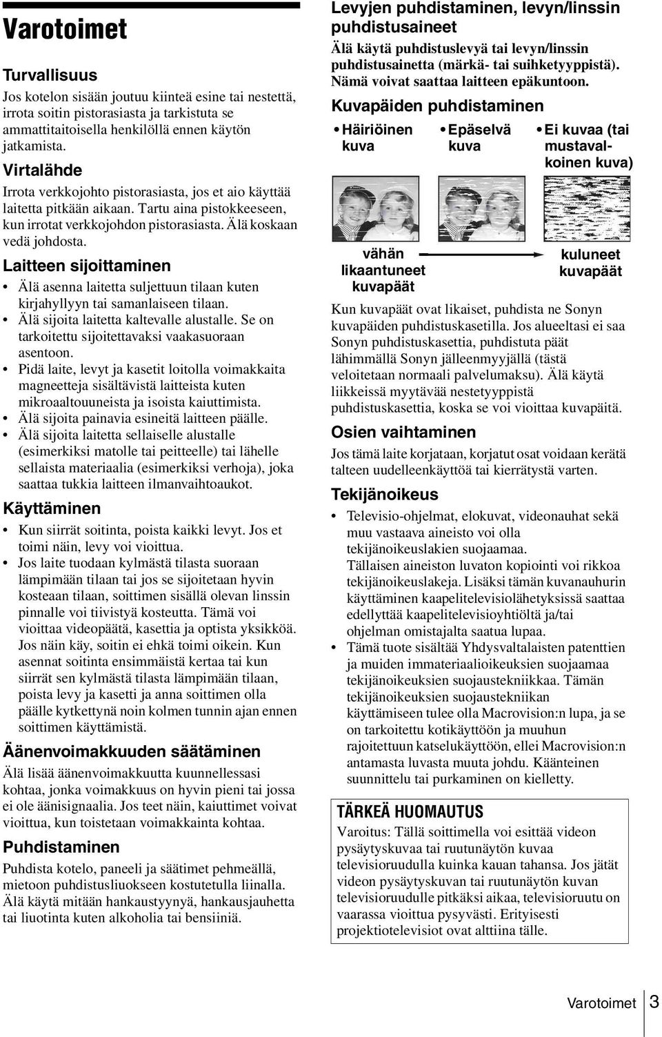 Laitteen sijoittaminen Älä asenna laitetta suljettuun tilaan kuten kirjahyllyyn tai samanlaiseen tilaan. Älä sijoita laitetta kaltevalle alustalle.