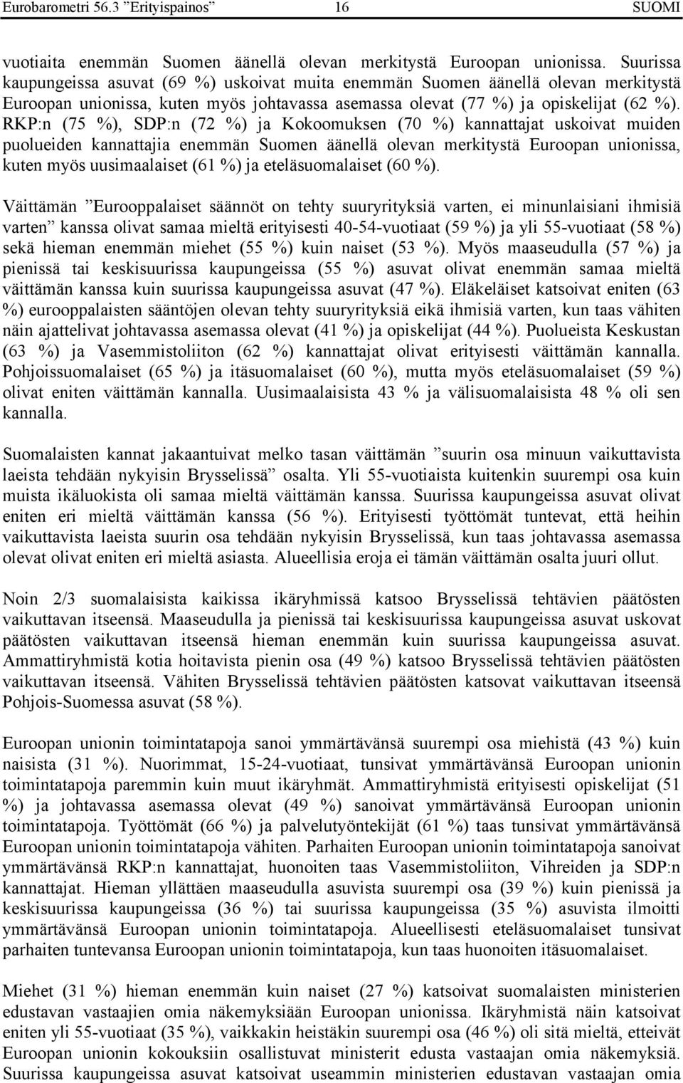 RKP:n (75 %), SDP:n (72 %) ja Kokoomuksen (70 %) kannattajat uskoivat muiden puolueiden kannattajia enemmän Suomen äänellä olevan merkitystä Euroopan unionissa, kuten myös uusimaalaiset (61 %) ja
