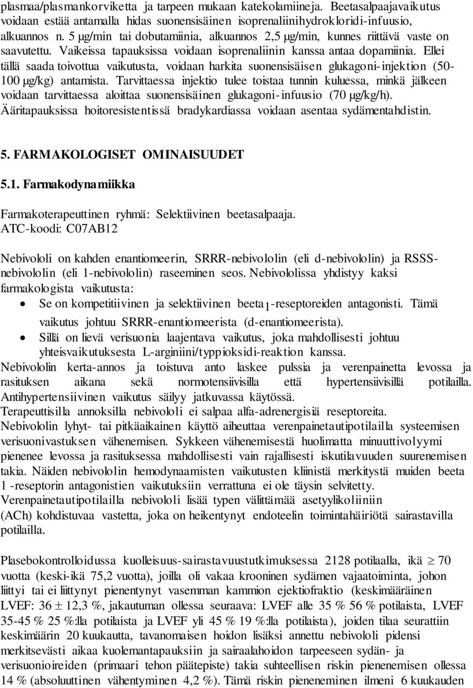 Ellei tällä saada toivottua vaikutusta, voidaan harkita suonensisäisen glukagoni- injektion (50-100 µg/kg) antamista.