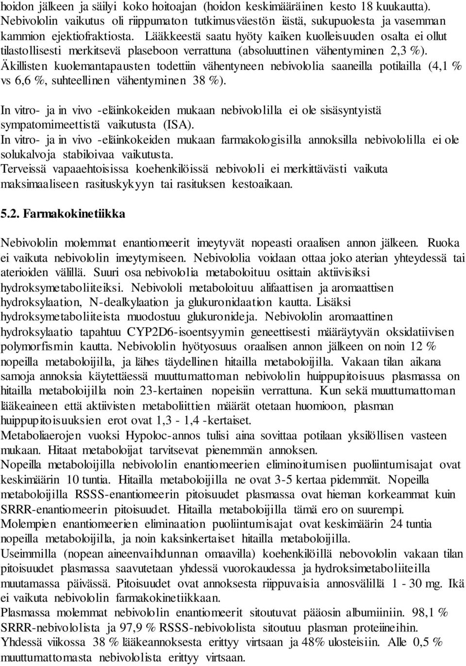 Äkillisten kuolemantapausten todettiin vähentyneen nebivololia saaneilla potilailla (4,1 % vs 6,6 %, suhteellinen vähentyminen 38 %).