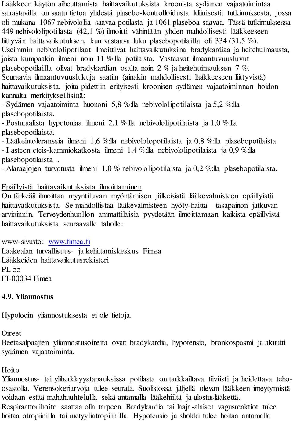 Tässä tutkimuksessa 449 nebivololipotilasta (42,1 %) ilmoitti vähintään yhden mahdollisesti lääkkeeseen liittyvän haittavaikutuksen, kun vastaava luku plasebopotilailla oli 334 (31,5 %).