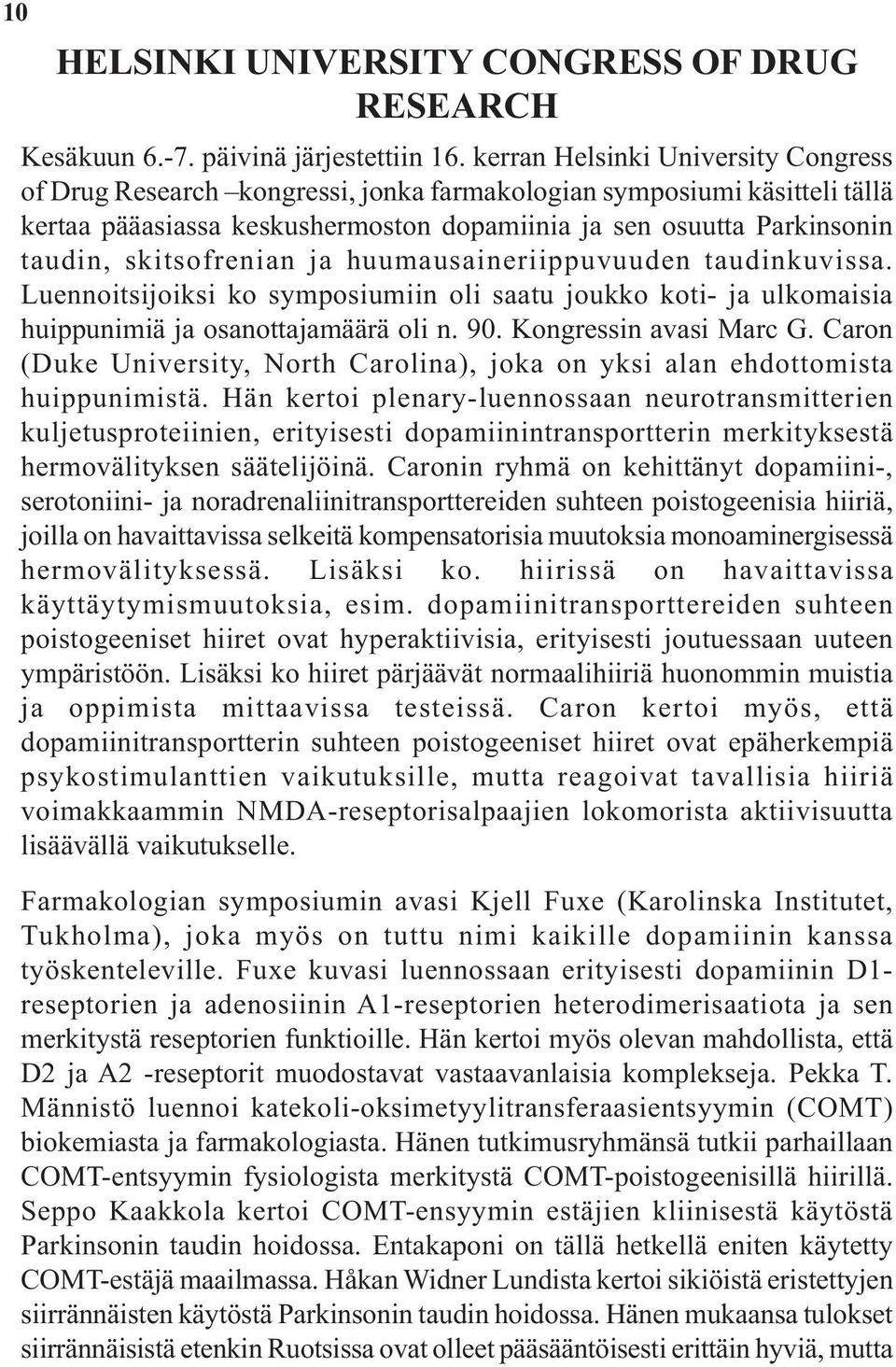 skitsofrenian ja huumausaineriippuvuuden taudinkuvissa. Luennoitsijoiksi ko symposiumiin oli saatu joukko koti- ja ulkomaisia huippunimiä ja osanottajamäärä oli n. 90. Kongressin avasi Marc G.