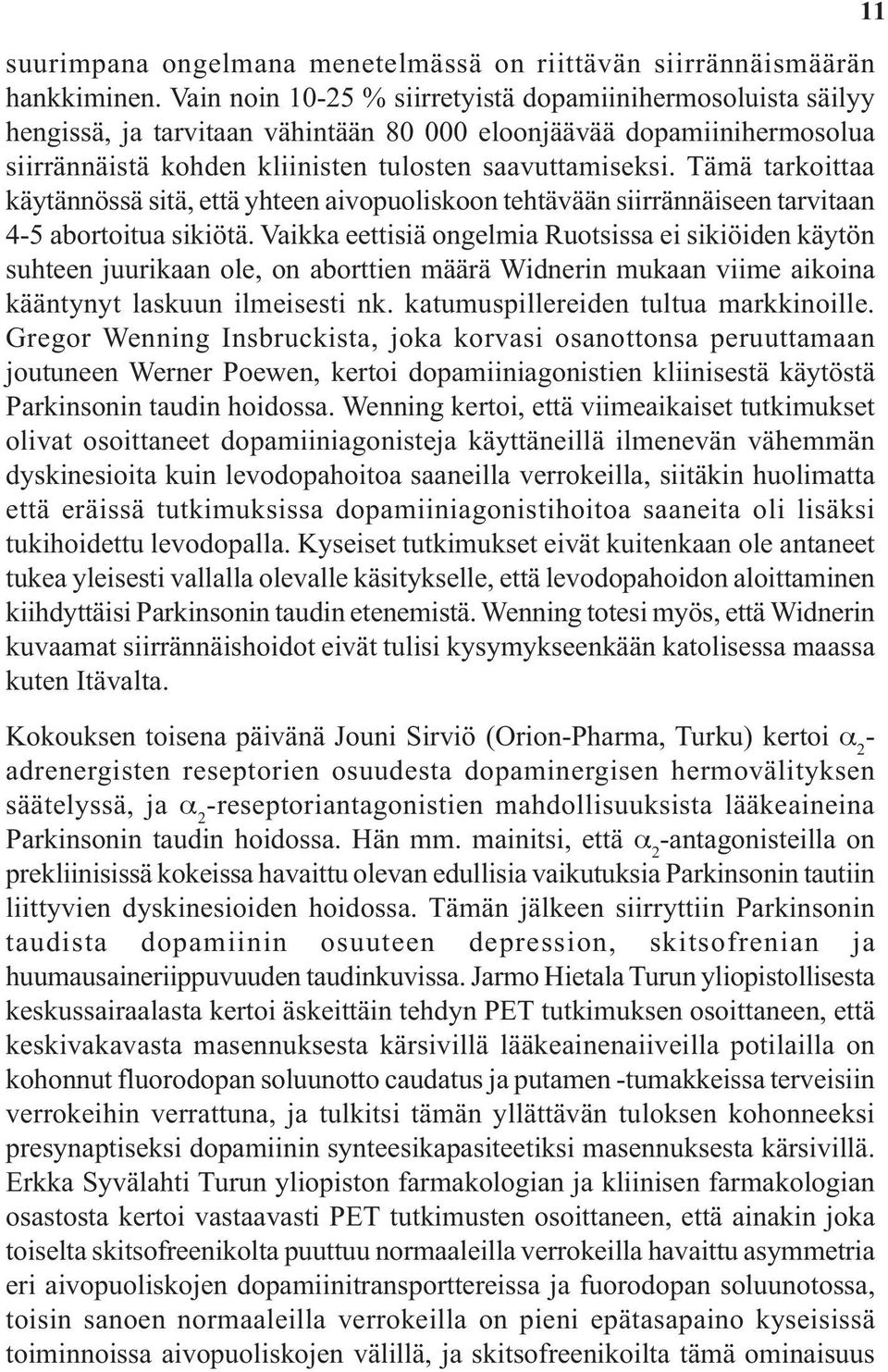 Tämä tarkoittaa käytännössä sitä, että yhteen aivopuoliskoon tehtävään siirrännäiseen tarvitaan 4-5 abortoitua sikiötä.