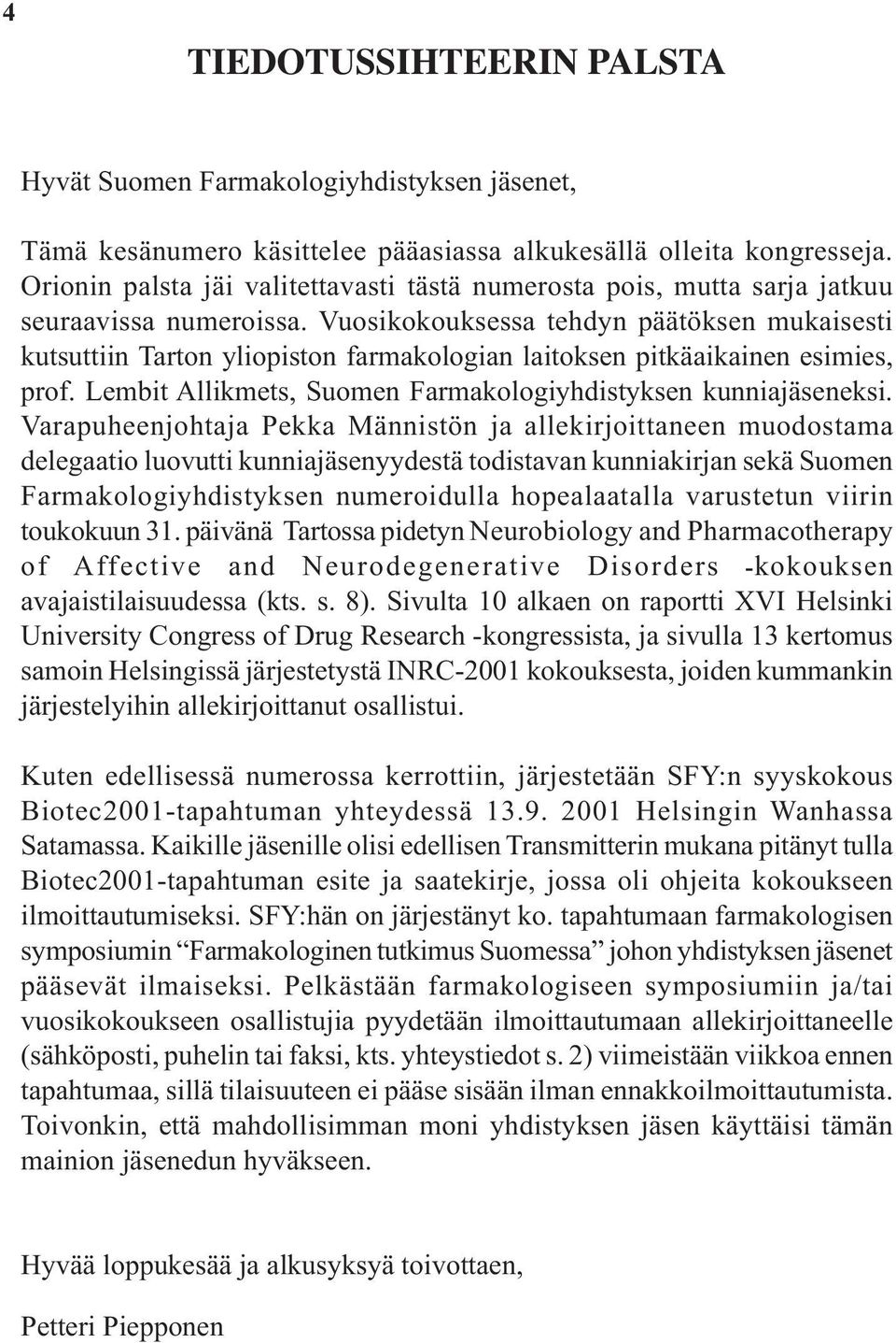 Vuosikokouksessa tehdyn päätöksen mukaisesti kutsuttiin Tarton yliopiston farmakologian laitoksen pitkäaikainen esimies, prof. Lembit Allikmets, Suomen Farmakologiyhdistyksen kunniajäseneksi.