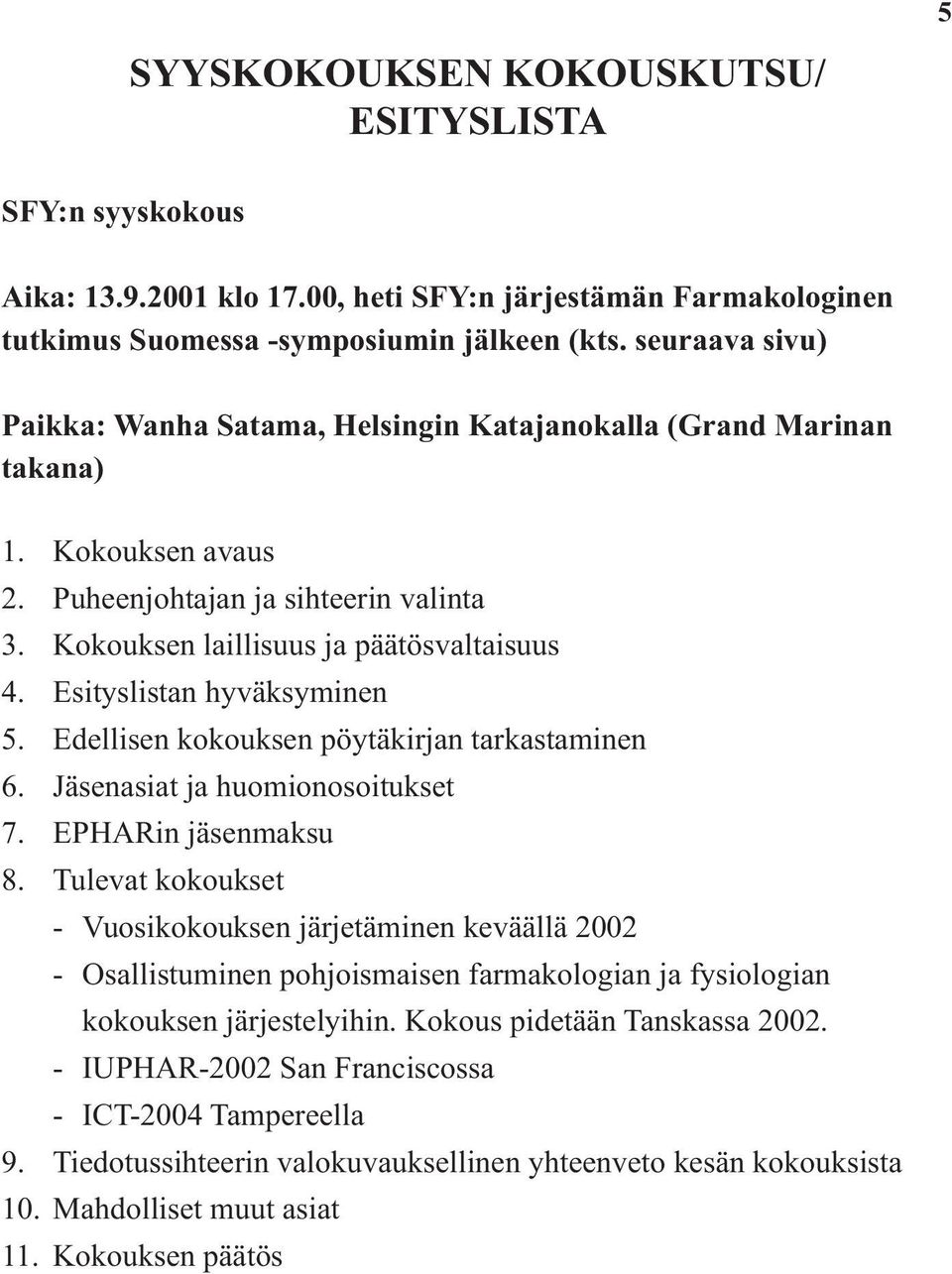 Esityslistan hyväksyminen 5. Edellisen kokouksen pöytäkirjan tarkastaminen 6. Jäsenasiat ja huomionosoitukset 7. EPHARin jäsenmaksu 8.