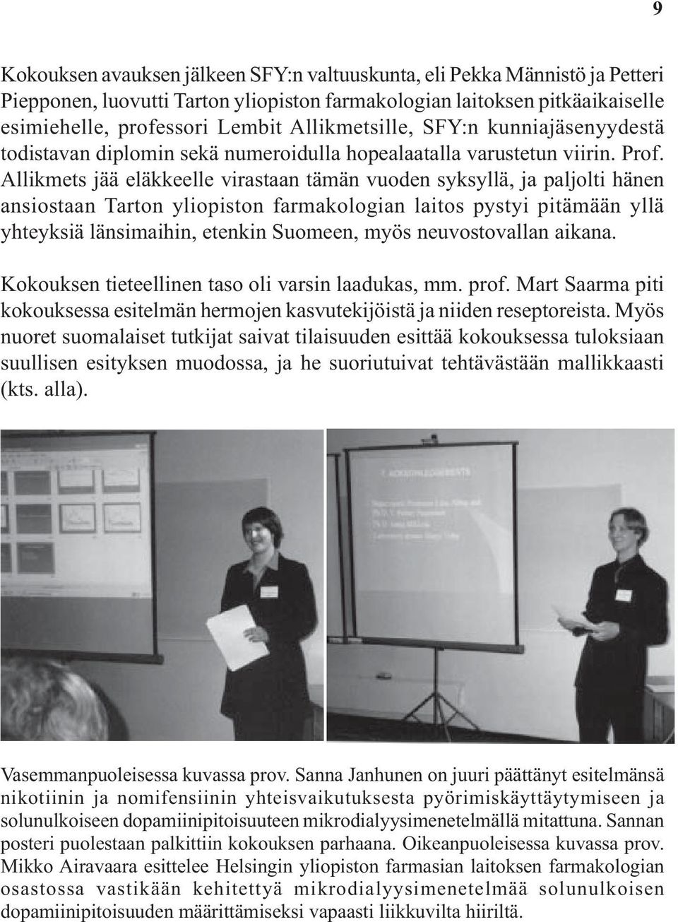 Allikmets jää eläkkeelle virastaan tämän vuoden syksyllä, ja paljolti hänen ansiostaan Tarton yliopiston farmakologian laitos pystyi pitämään yllä yhteyksiä länsimaihin, etenkin Suomeen, myös