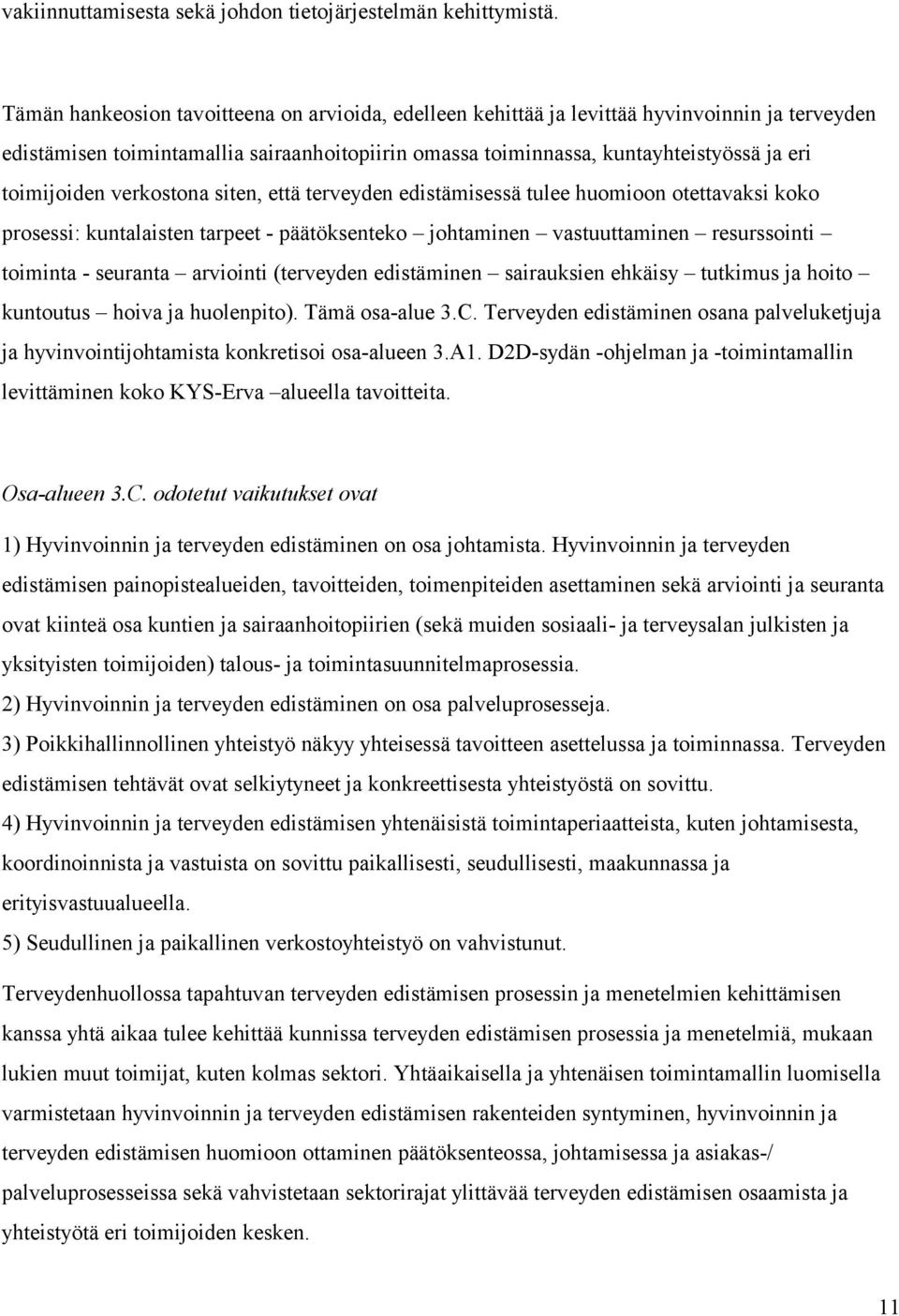 toimijoiden verkostona siten, että terveyden edistämisessä tulee huomioon otettavaksi koko prosessi: kuntalaisten tarpeet - päätöksenteko johtaminen vastuuttaminen resurssointi toiminta - seuranta