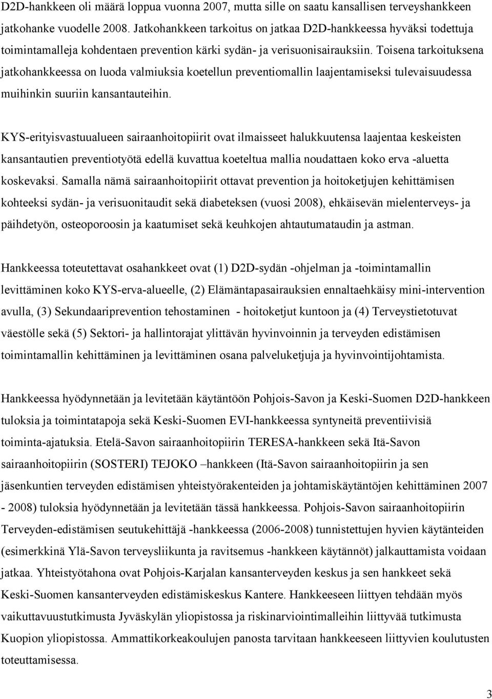 Toisena tarkoituksena jatkohankkeessa on luoda valmiuksia koetellun preventiomallin laajentamiseksi tulevaisuudessa muihinkin suuriin kansantauteihin.