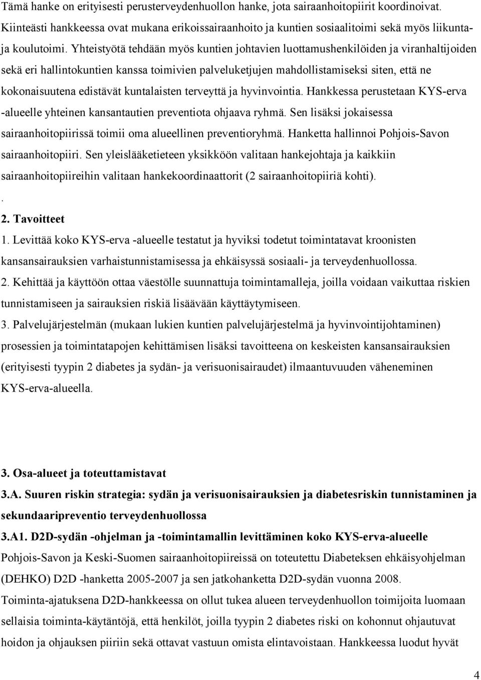 Yhteistyötä tehdään myös kuntien johtavien luottamushenkilöiden ja viranhaltijoiden sekä eri hallintokuntien kanssa toimivien palveluketjujen mahdollistamiseksi siten, että ne kokonaisuutena