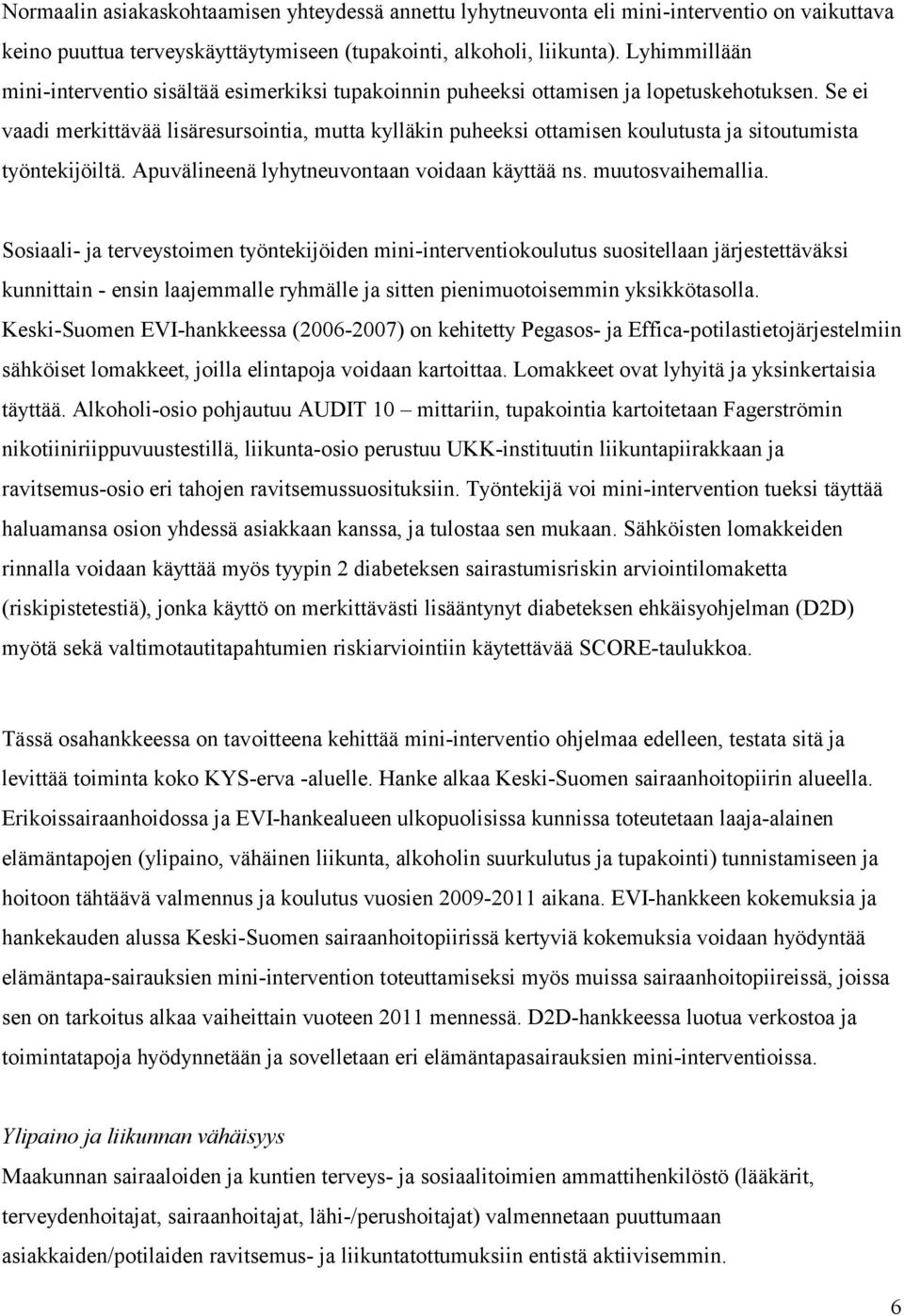 Se ei vaadi merkittävää lisäresursointia, mutta kylläkin puheeksi ottamisen koulutusta ja sitoutumista työntekijöiltä. Apuvälineenä lyhytneuvontaan voidaan käyttää ns. muutosvaihemallia.