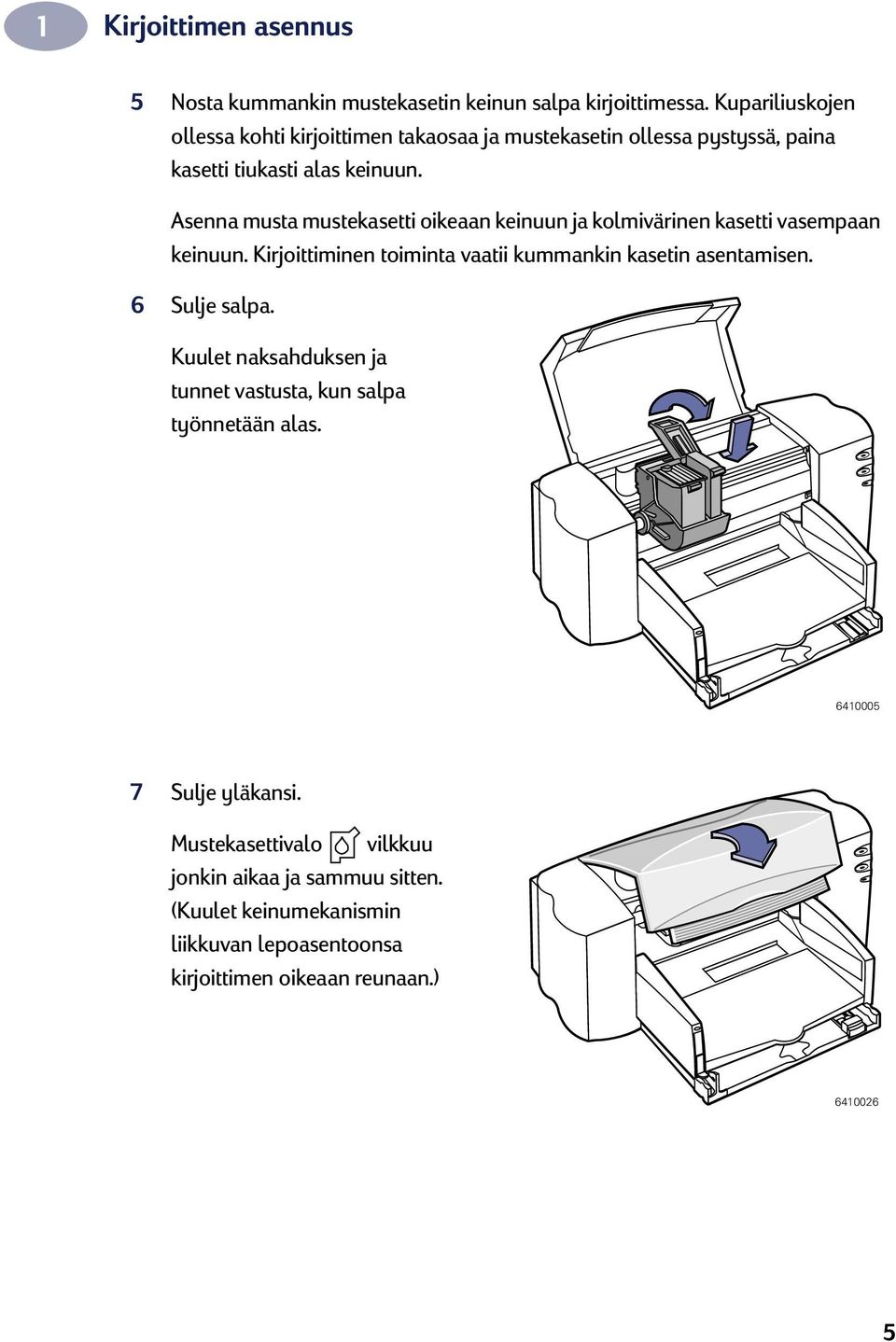 Asenna musta mustekasetti oikeaan keinuun ja kolmivärinen kasetti vasempaan keinuun. Kirjoittiminen toiminta vaatii kummankin kasetin asentamisen.