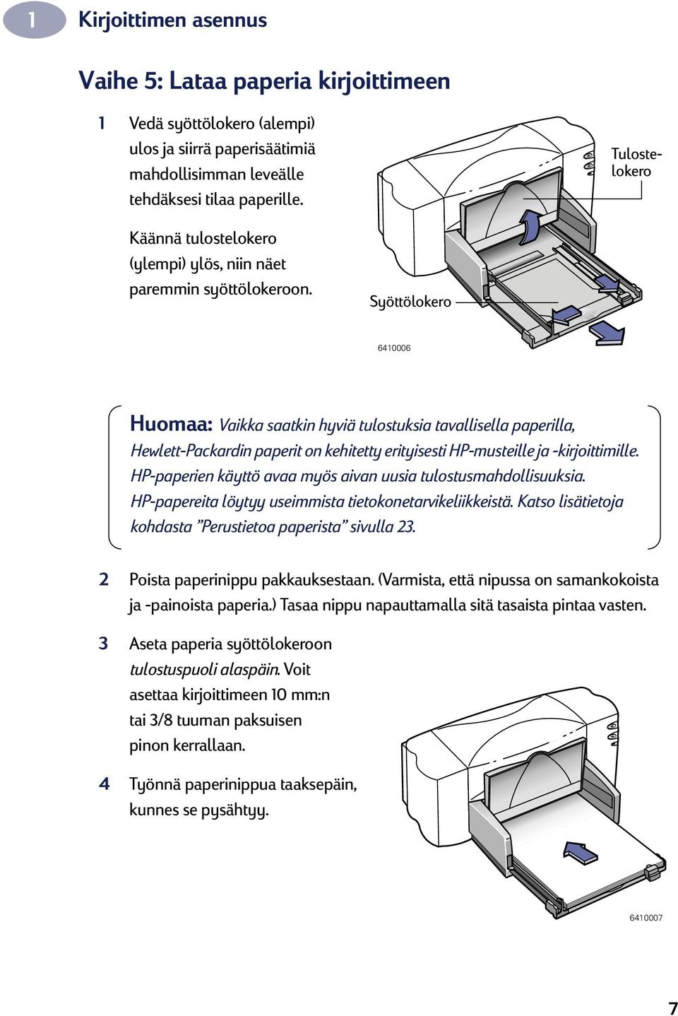 Syöttölokero 6410006 Huomaa: Vaikka saatkin hyviä tulostuksia tavallisella paperilla, Hewlett-Packardin paperit on kehitetty erityisesti HP-musteille ja -kirjoittimille.