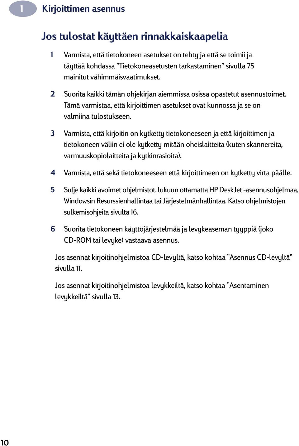 3 Varmista, että kirjoitin on kytketty tietokoneeseen ja että kirjoittimen ja tietokoneen väliin ei ole kytketty mitään oheislaitteita (kuten skannereita, varmuuskopiolaitteita ja kytkinrasioita).