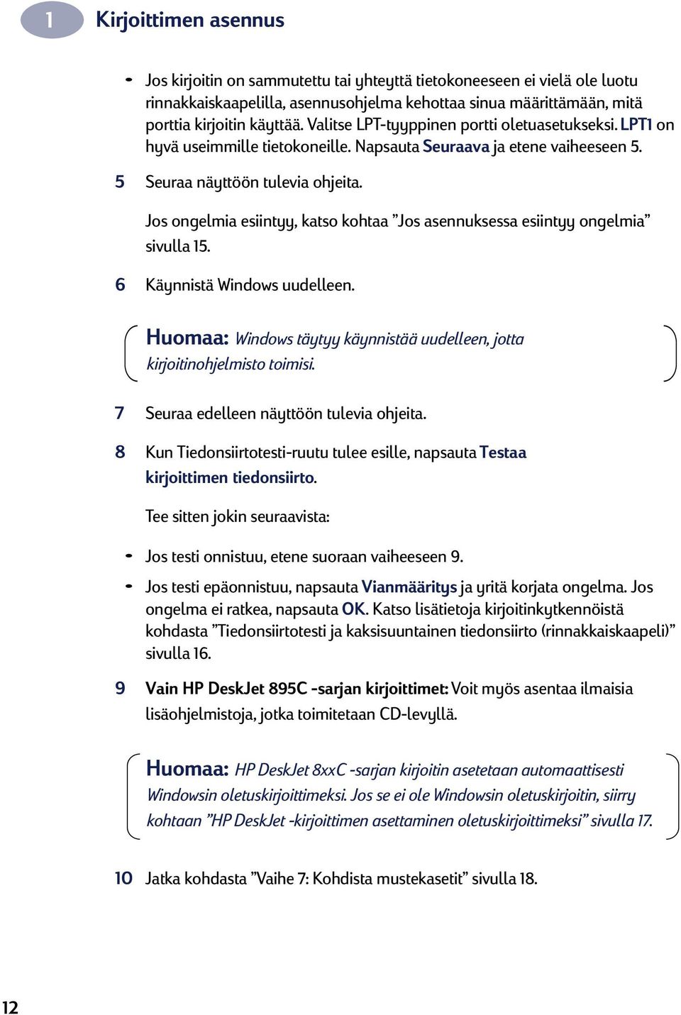 Jos ongelmia esiintyy, katso kohtaa Jos asennuksessa esiintyy ongelmia sivulla 15. 6 Käynnistä Windows uudelleen. Huomaa: Windows täytyy käynnistää uudelleen, jotta kirjoitinohjelmisto toimisi.