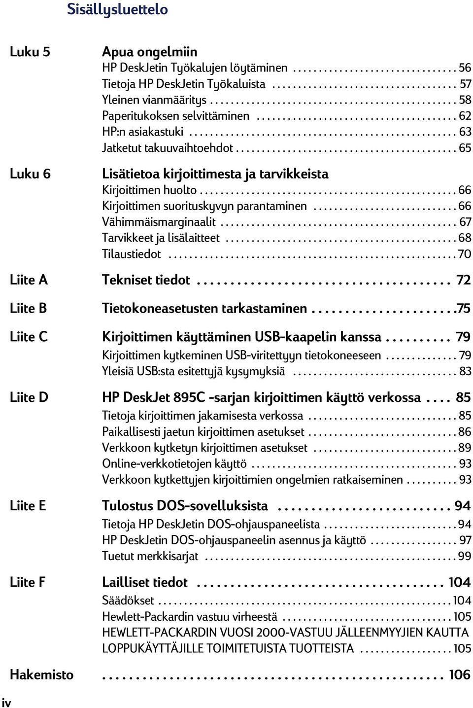 .......................................... 65 Luku 6 Lisätietoa kirjoittimesta ja tarvikkeista Kirjoittimen huolto.................................................. 66 Kirjoittimen suorituskyvyn parantaminen.