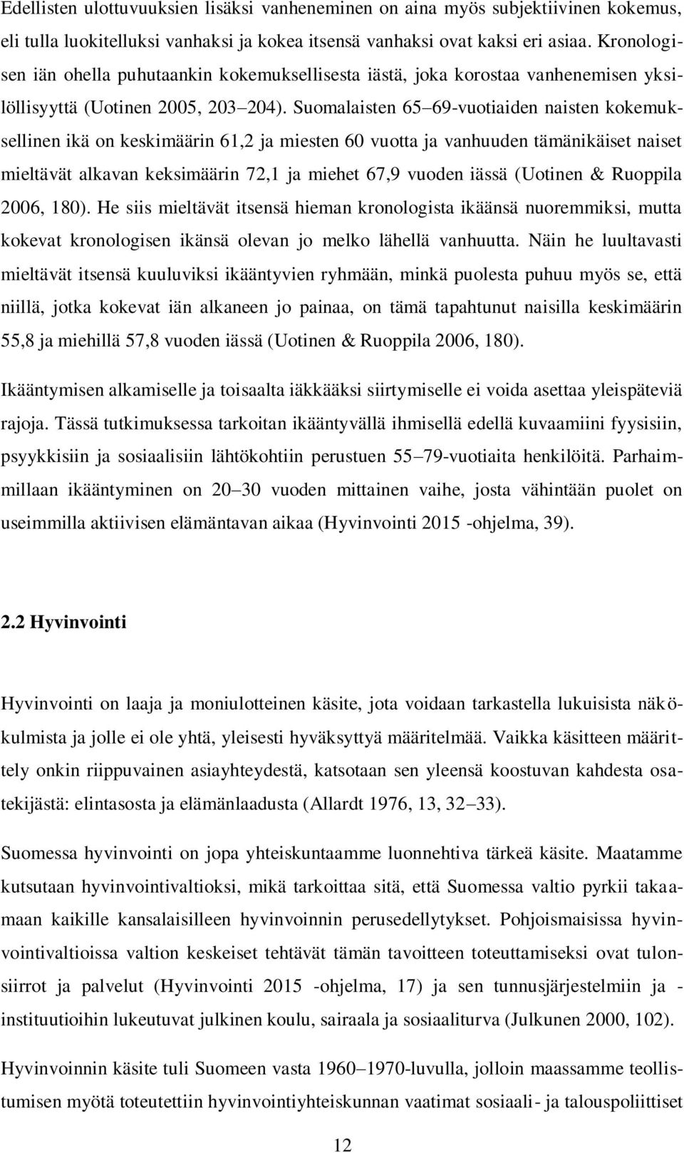 Suomalaisten 65 69-vuotiaiden naisten kokemuksellinen ikä on keskimäärin 61,2 ja miesten 60 vuotta ja vanhuuden tämänikäiset naiset mieltävät alkavan keksimäärin 72,1 ja miehet 67,9 vuoden iässä