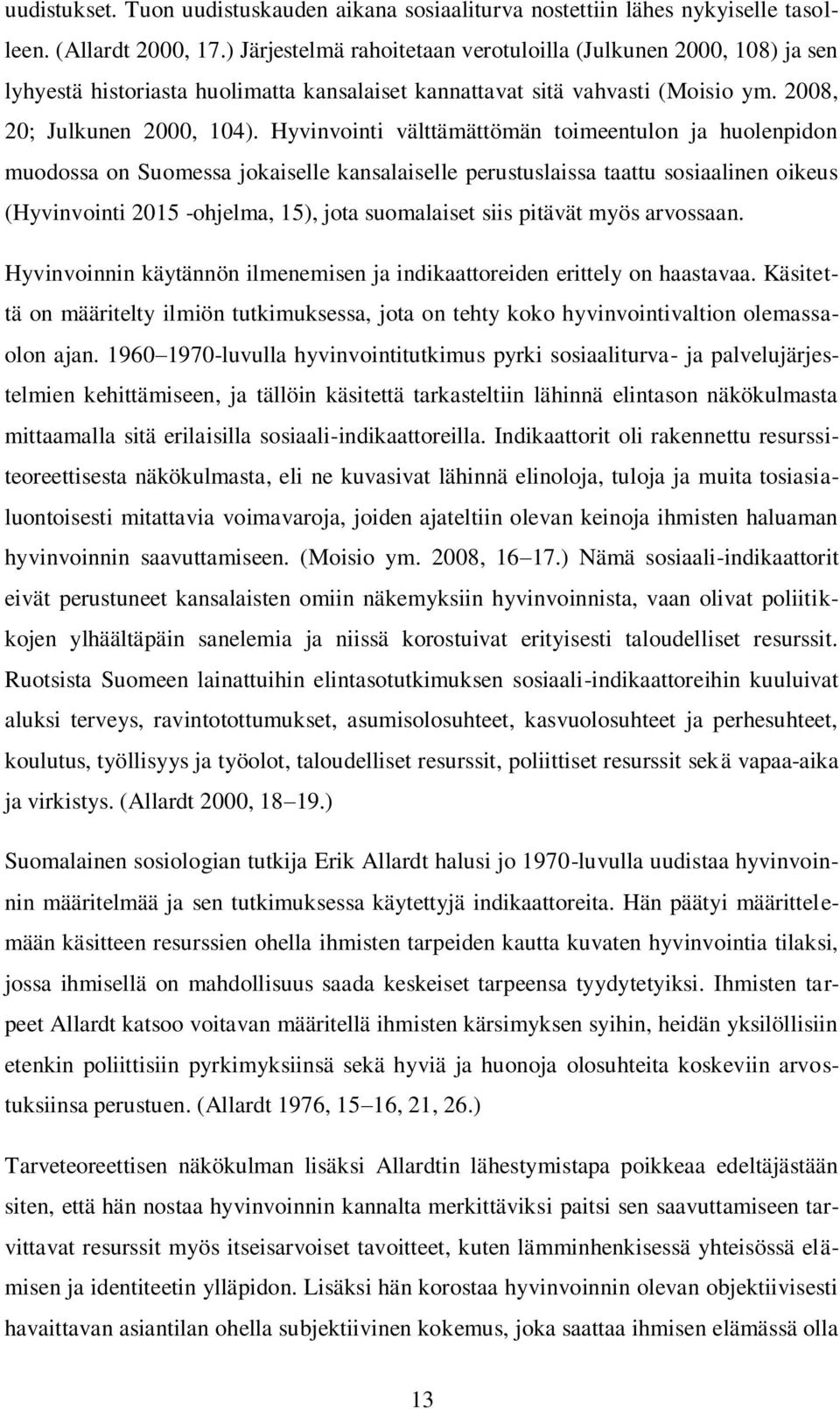 Hyvinvointi välttämättömän toimeentulon ja huolenpidon muodossa on Suomessa jokaiselle kansalaiselle perustuslaissa taattu sosiaalinen oikeus (Hyvinvointi 2015 -ohjelma, 15), jota suomalaiset siis